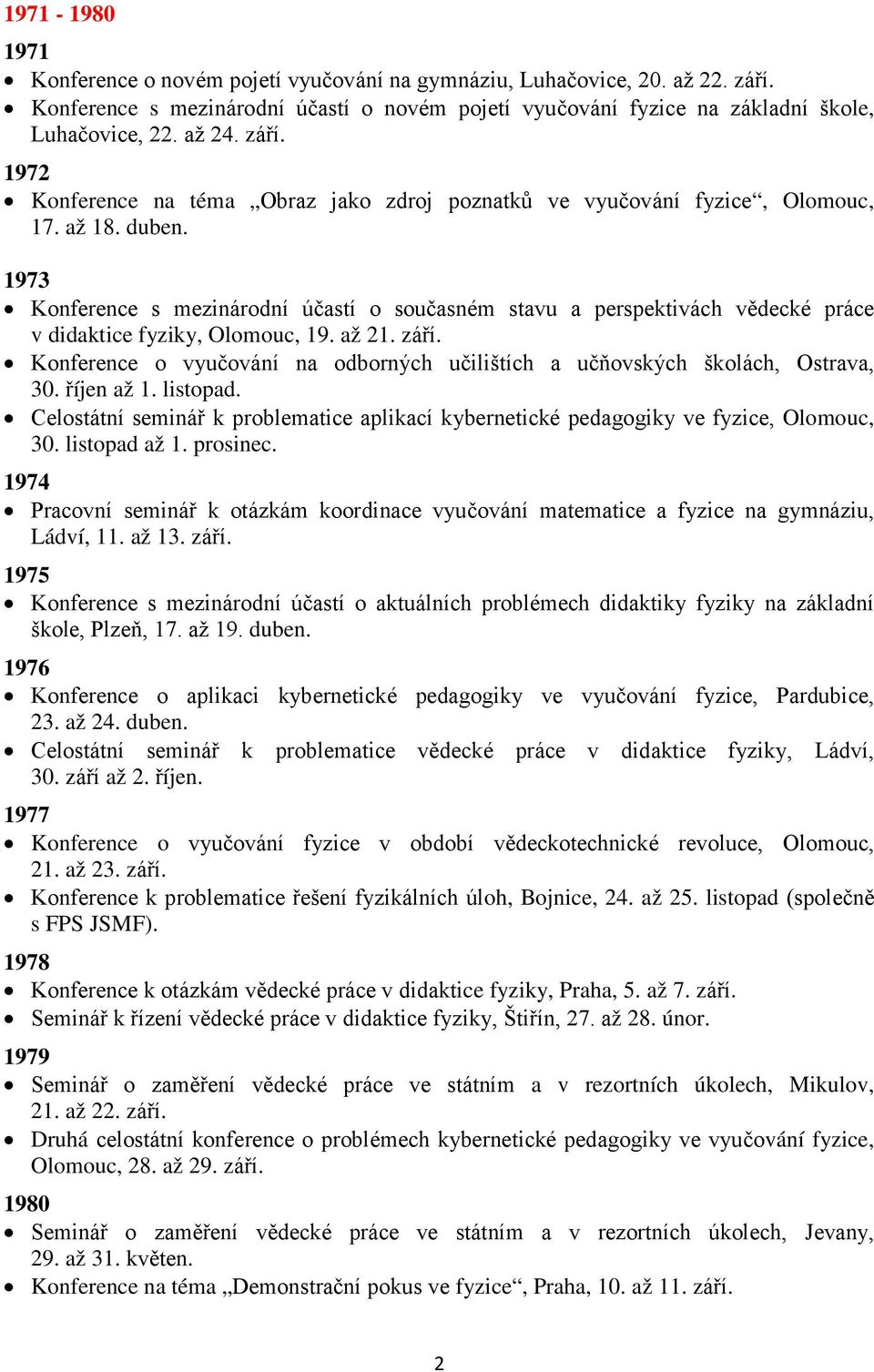 1973 Konference s mezinárodní účastí o současném stavu a perspektivách vědecké práce v didaktice fyziky, Olomouc, 19. až 21. září.