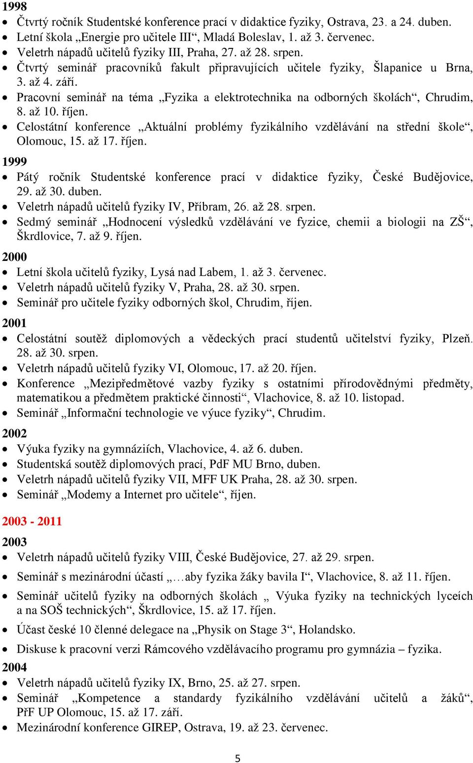 Pracovní seminář na téma Fyzika a elektrotechnika na odborných školách, Chrudim, 8. až 10. říjen. Celostátní konference Aktuální problémy fyzikálního vzdělávání na střední škole, Olomouc, 15. až 17.