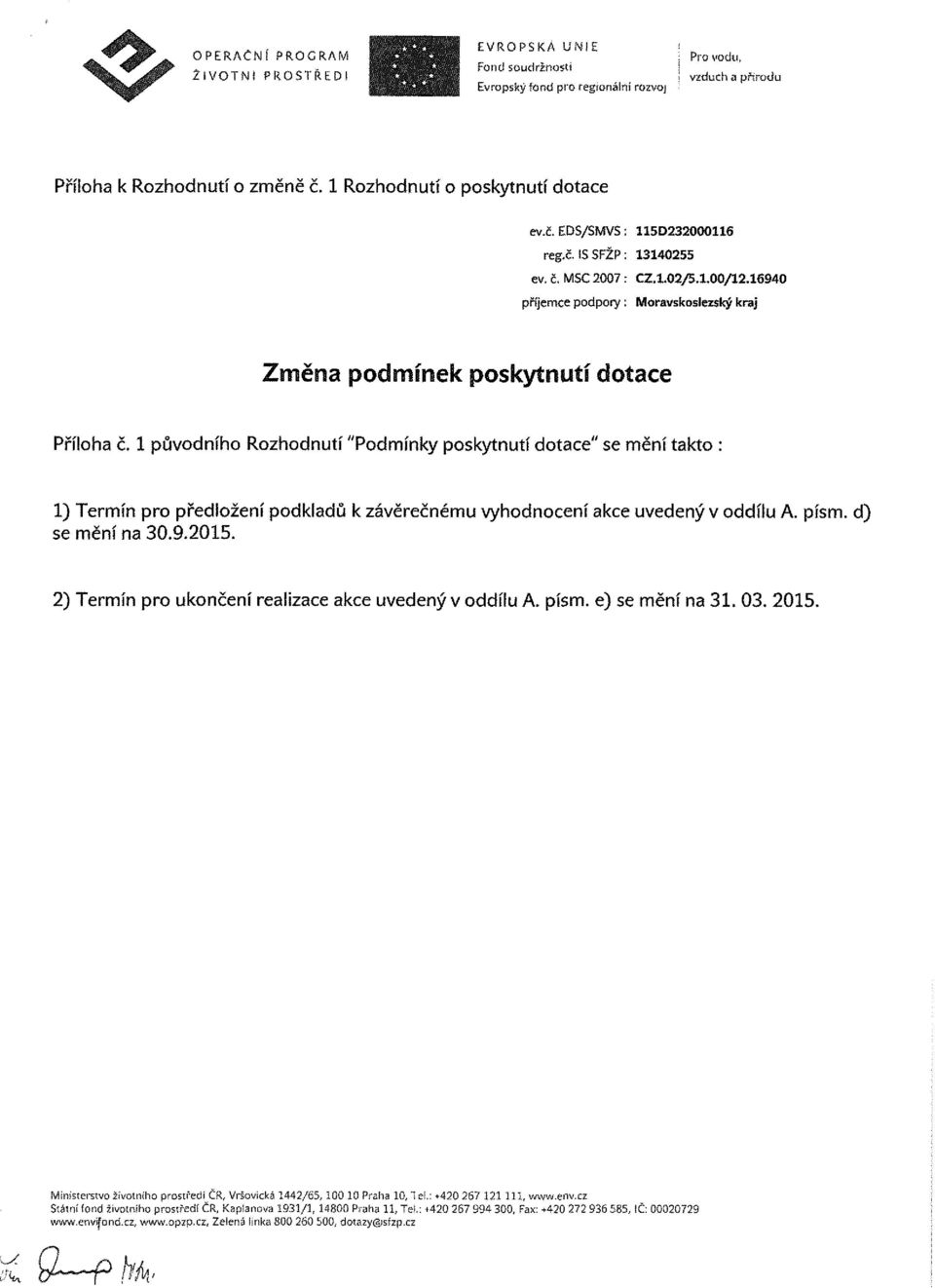 1 původního Rozhodnutí "Podmínky poskytnutí dotace" se mění takto : 1) Termín pro předložení podkladů k závěrečnému vyhodnocení akce uvedený v oddílu A. písm. d) se mění na 30.9.2015.