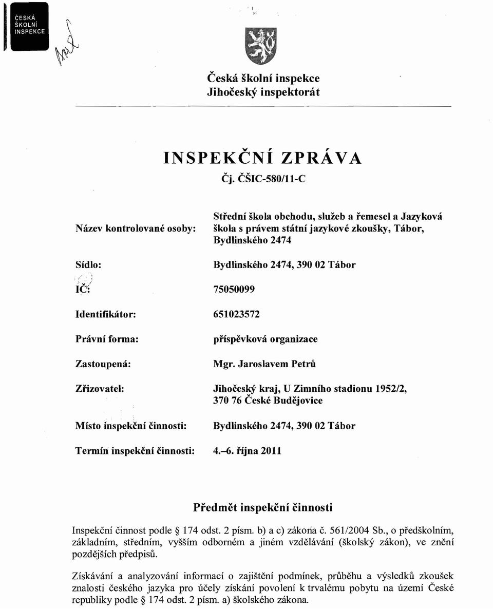 Jaroslavem Petru JihoceskY kraj, U Zimnmo stadionu 1952/2, 370 76 Ceske Budejovice Bydlinskeho 2474, 390 02 Tabor Termin inspekcni cinnosti: 4.-6.