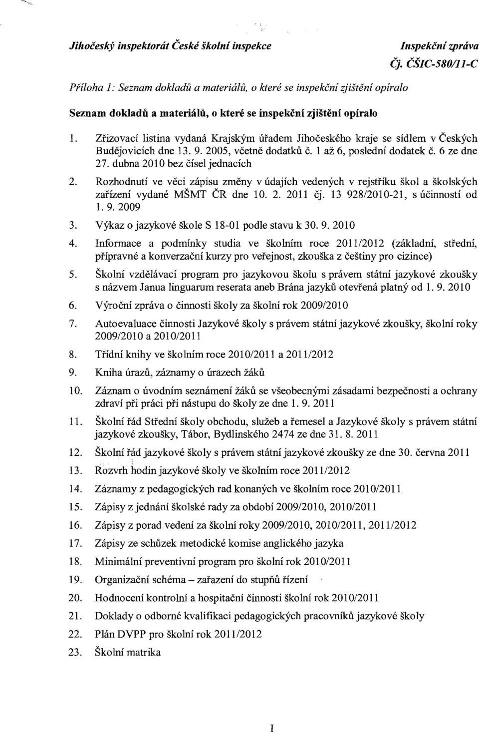 Rozhodnuti ve veci zapisu zmeny v udajich vedenych v rejstfiku skol a skolskych zafizeni vydane MSMT CR dne 10. 2. 2011 ej. 13 928/2010-21, s ueinnosti od 1. 9. 2009 3.