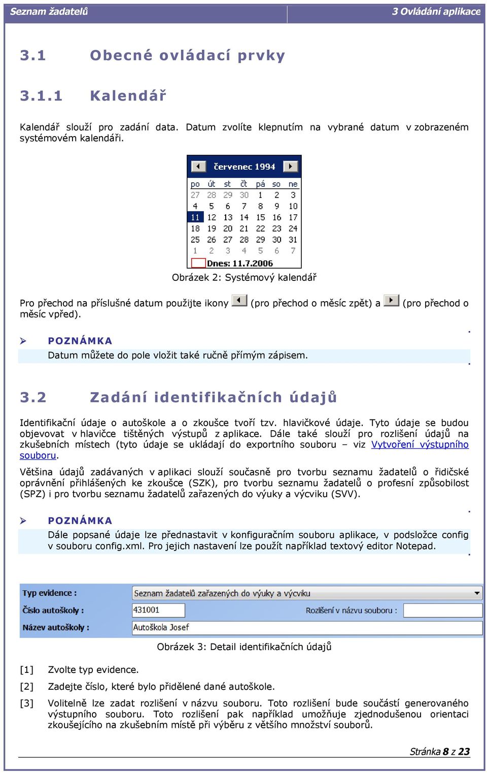 3.2 Zadání identifikačních údajů Identifikační údaje o autoškole a o zkoušce tvoří tzv. hlavičkové údaje. Tyto údaje se budou objevovat v hlavičce tištěných výstupů z aplikace.