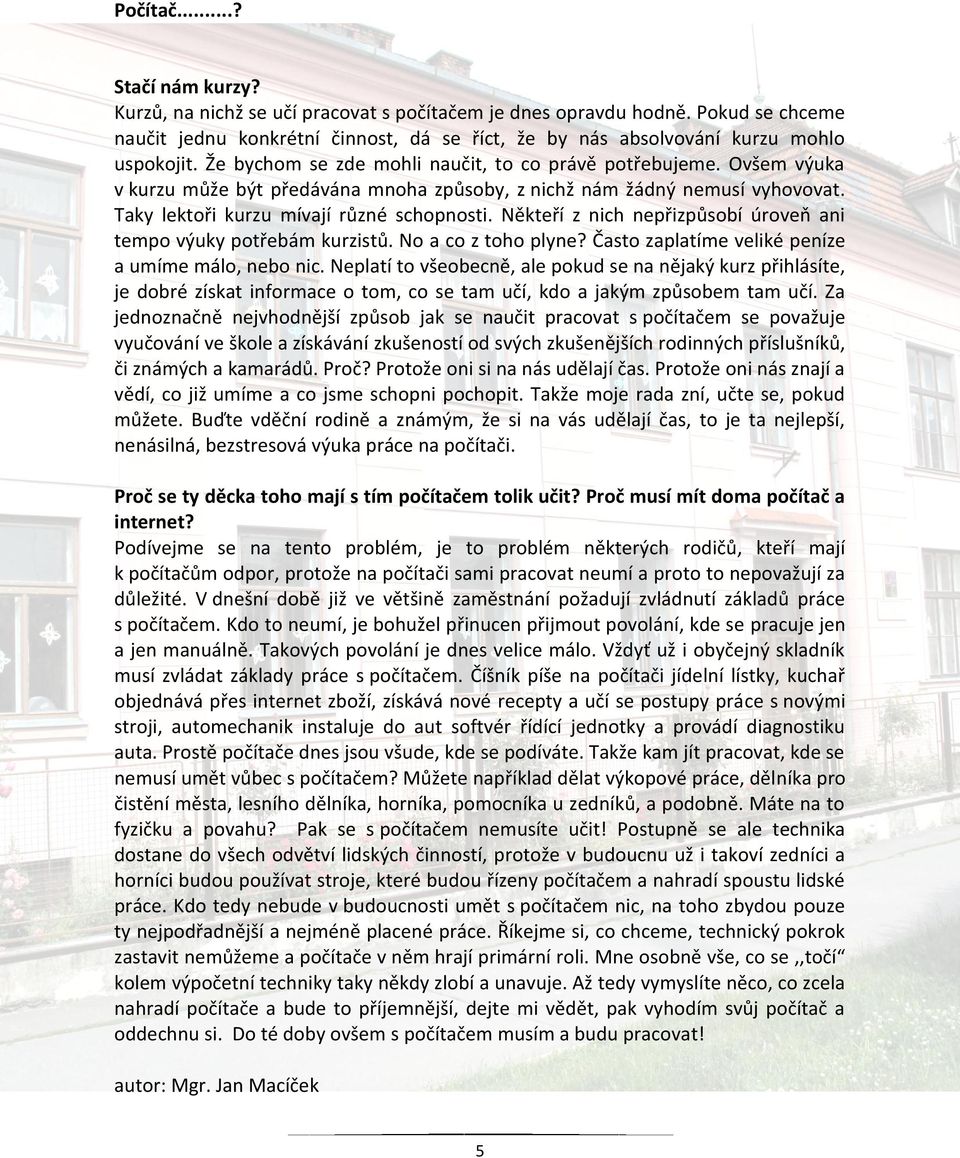 Někteří z nich nepřizpůsobí úroveň ani tempo výuky potřebám kurzistů. No a co z toho plyne? Často zaplatíme veliké peníze a umíme málo, nebo nic.