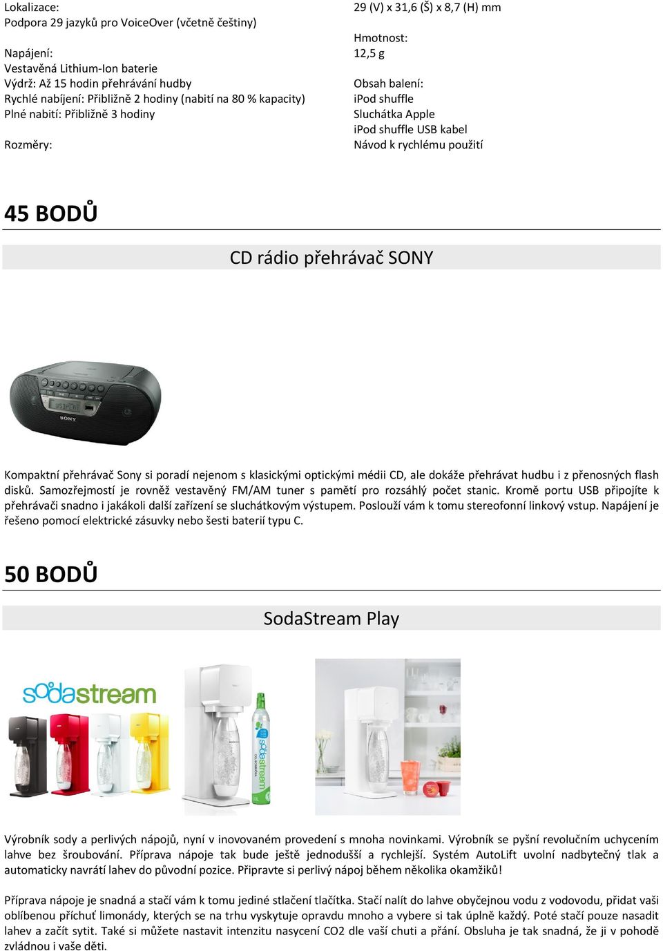 přehrávač SONY Kompaktní přehrávač Sony si poradí nejenom s klasickými optickými médii CD, ale dokáže přehrávat hudbu i z přenosných flash disků.
