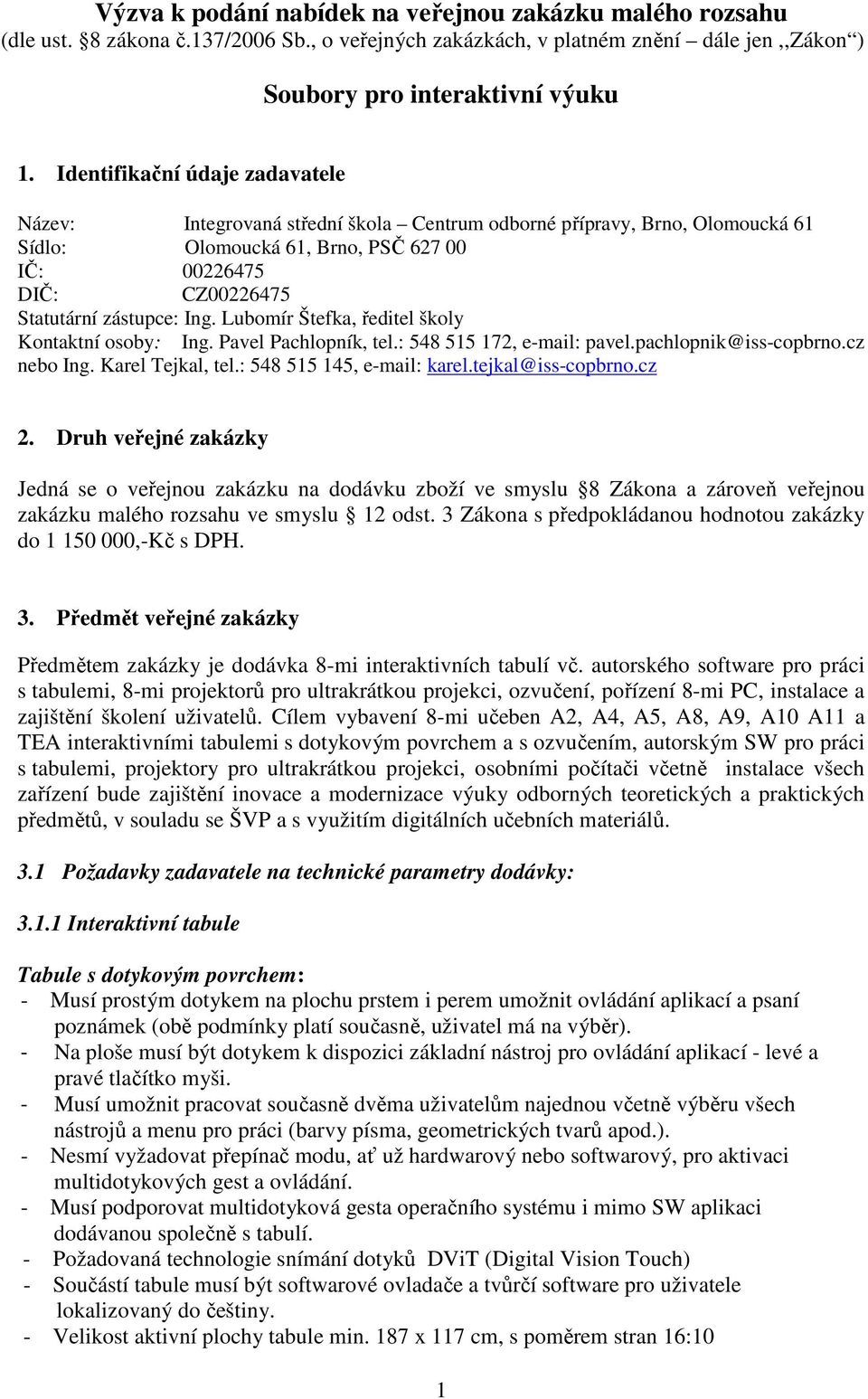 Ing. Lubomír Štefka, ředitel školy Kontaktní osoby: Ing. Pavel Pachlopník, tel.: 548 515 172, e-mail: pavel.pachlopnik@iss-copbrno.cz nebo Ing. Karel Tejkal, tel.: 548 515 145, e-mail: karel.