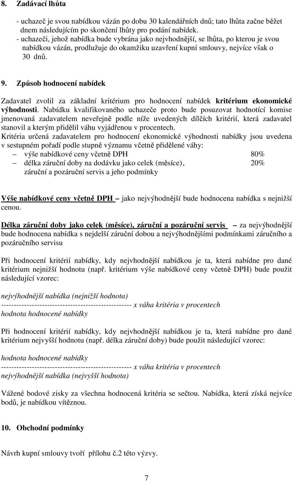 Způsob hodnocení nabídek Zadavatel zvolil za základní kritérium pro hodnocení nabídek kritérium ekonomické výhodnosti.