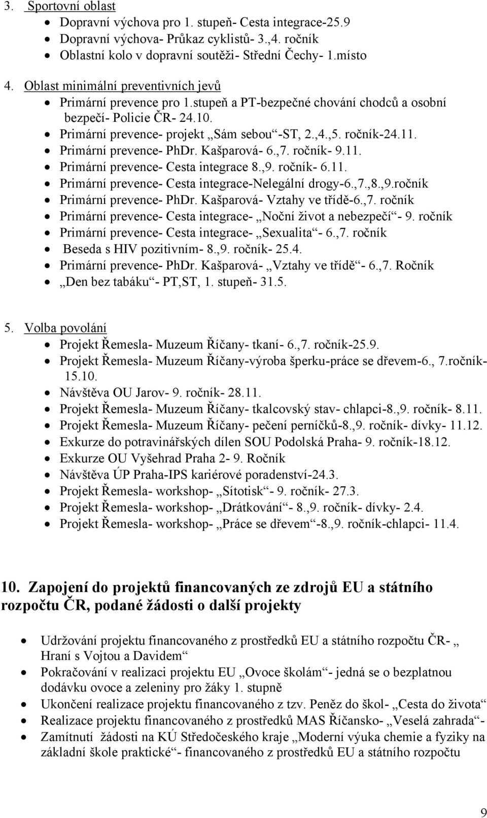 Primární prevence- PhDr. Kašparová- 6.,7. ročník- 9.11. Primární prevence- Cesta integrace 8.,9. ročník- 6.11. Primární prevence- Cesta integrace-nelegální drogy-6.,7.,8.,9.ročník Primární prevence- PhDr.