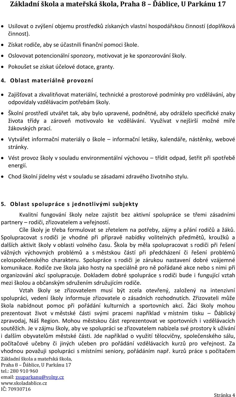 Oblast materiálně provozní Zajišťovat a zkvalitňovat materiální, technické a prostorové podmínky pro vzdělávání, aby odpovídaly vzdělávacím potřebám školy.