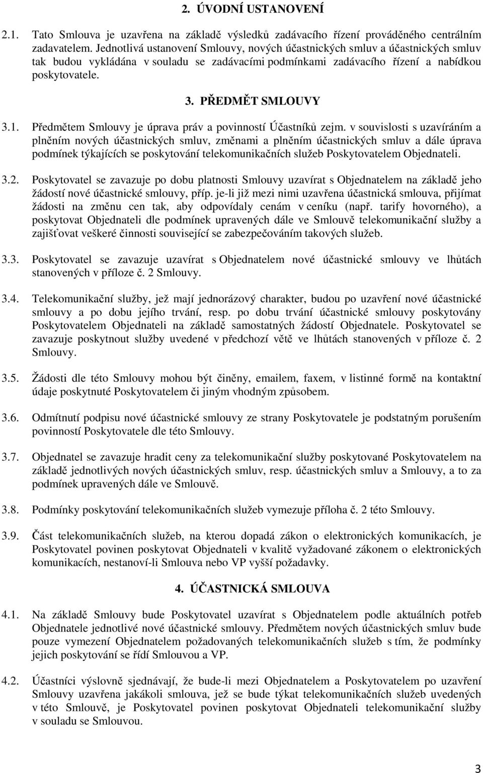 Předmětem Smlouvy je úprava práv a povinností Účastníků zejm.