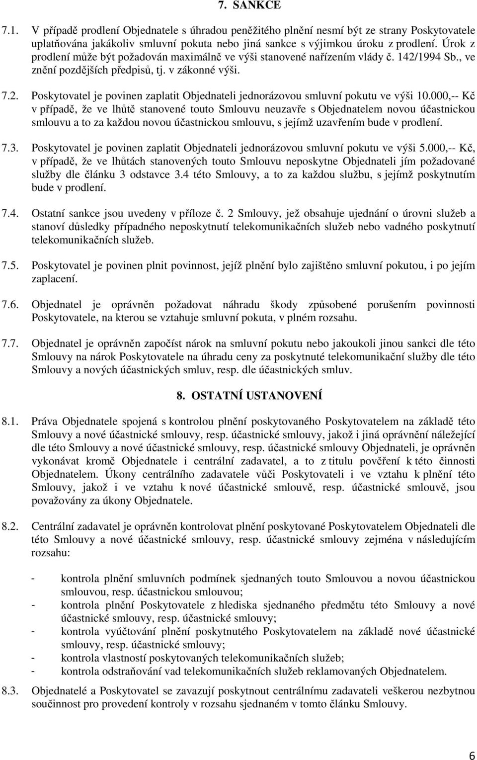 000,-- Kč v případě, že ve lhůtě stanovené touto Smlouvu neuzavře s Objednatelem novou účastnickou smlouvu a to za každou novou účastnickou smlouvu, s jejímž uzavřením bude v prodlení. 7.3.