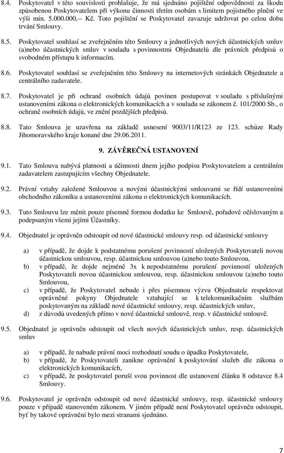 Poskytovatel souhlasí se zveřejněním této Smlouvy a jednotlivých nových účastnických smluv (a)nebo účastnických smluv v souladu s povinnostmi Objednatelů dle právních předpisů o svobodném přístupu k