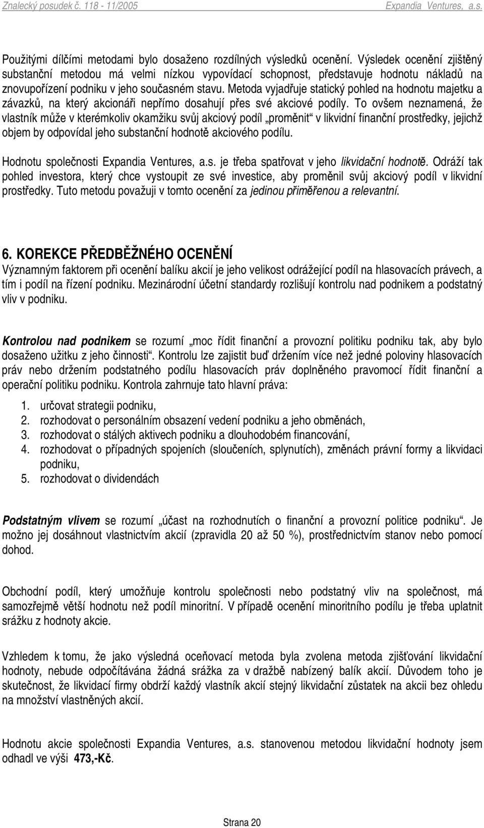 Metoda vyjaduje statický pohled na hodnotu majetku a závazk, na který akcionái nepímo dosahují pes své akciové podíly.