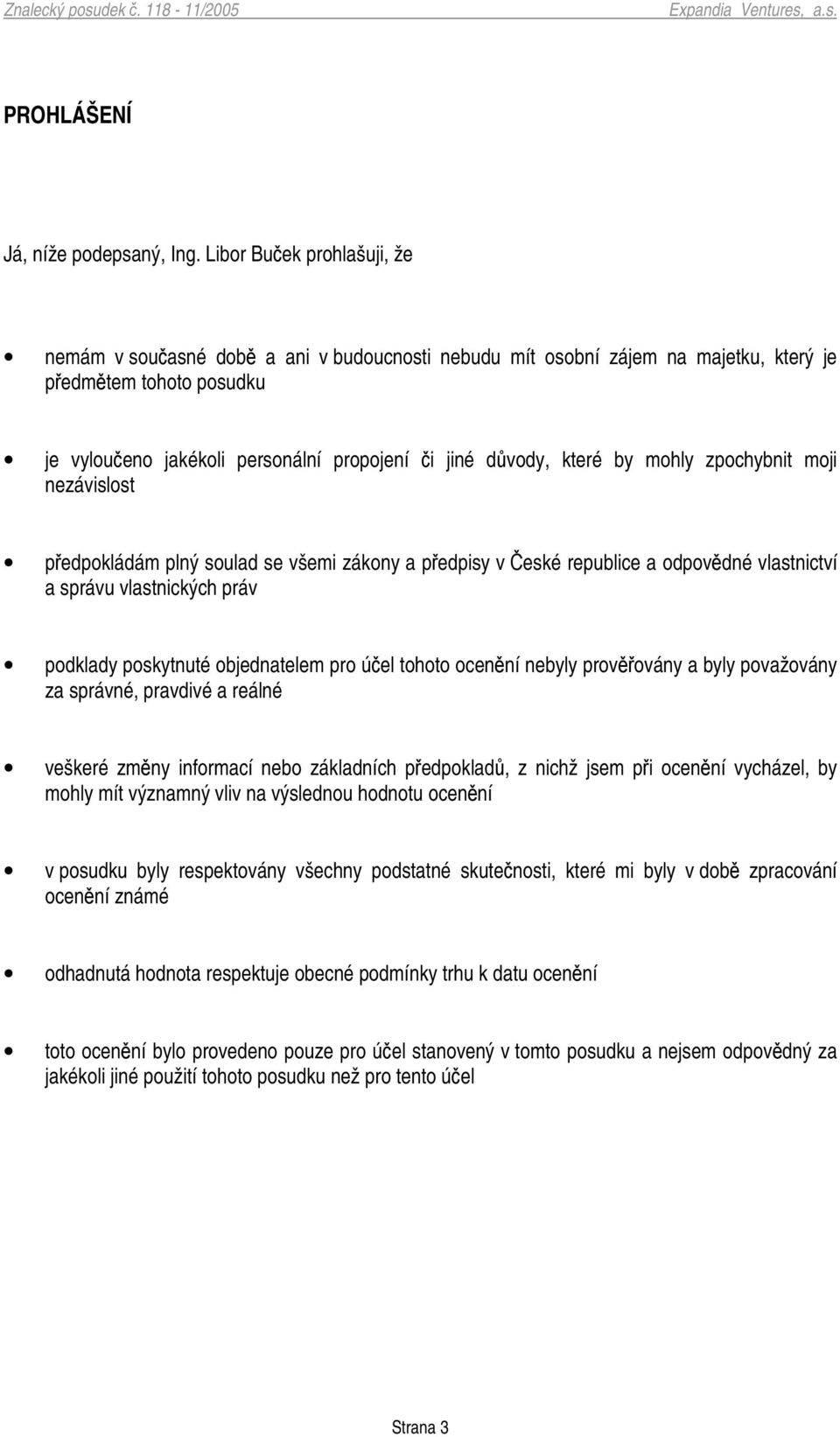 mohly zpochybnit moji nezávislost pedpokládám plný soulad se všemi zákony a pedpisy v eské republice a odpovdné vlastnictví a správu vlastnických práv podklady poskytnuté objednatelem pro úel tohoto