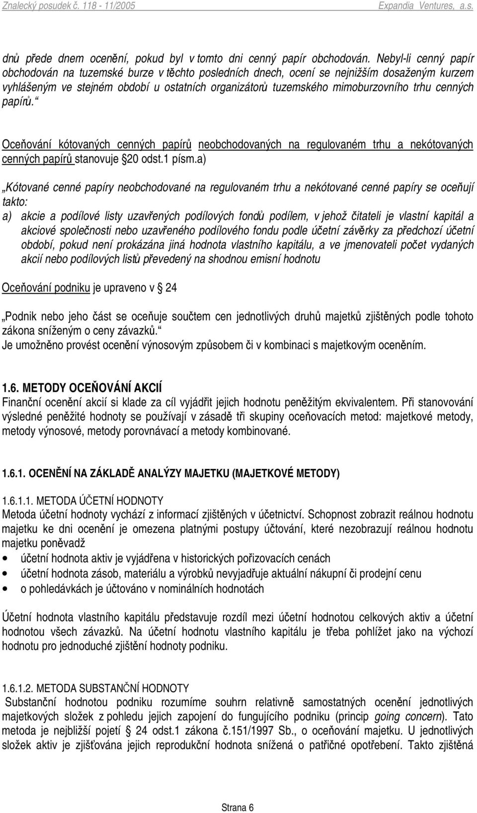 cenných papír. Oceování kótovaných cenných papír neobchodovaných na regulovaném trhu a nekótovaných cenných papír stanovuje 20 odst.1 písm.