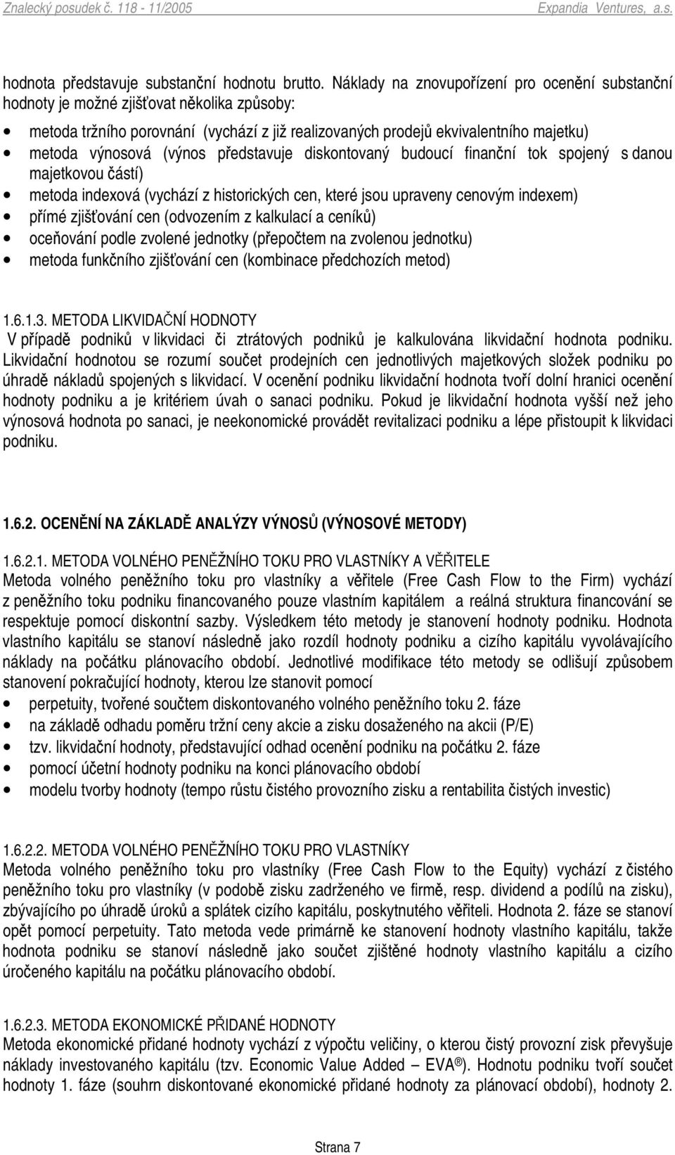 pedstavuje diskontovaný budoucí finanní tok spojený s danou majetkovou ástí) metoda indexová (vychází z historických cen, které jsou upraveny cenovým indexem) pímé zjišování cen (odvozením z