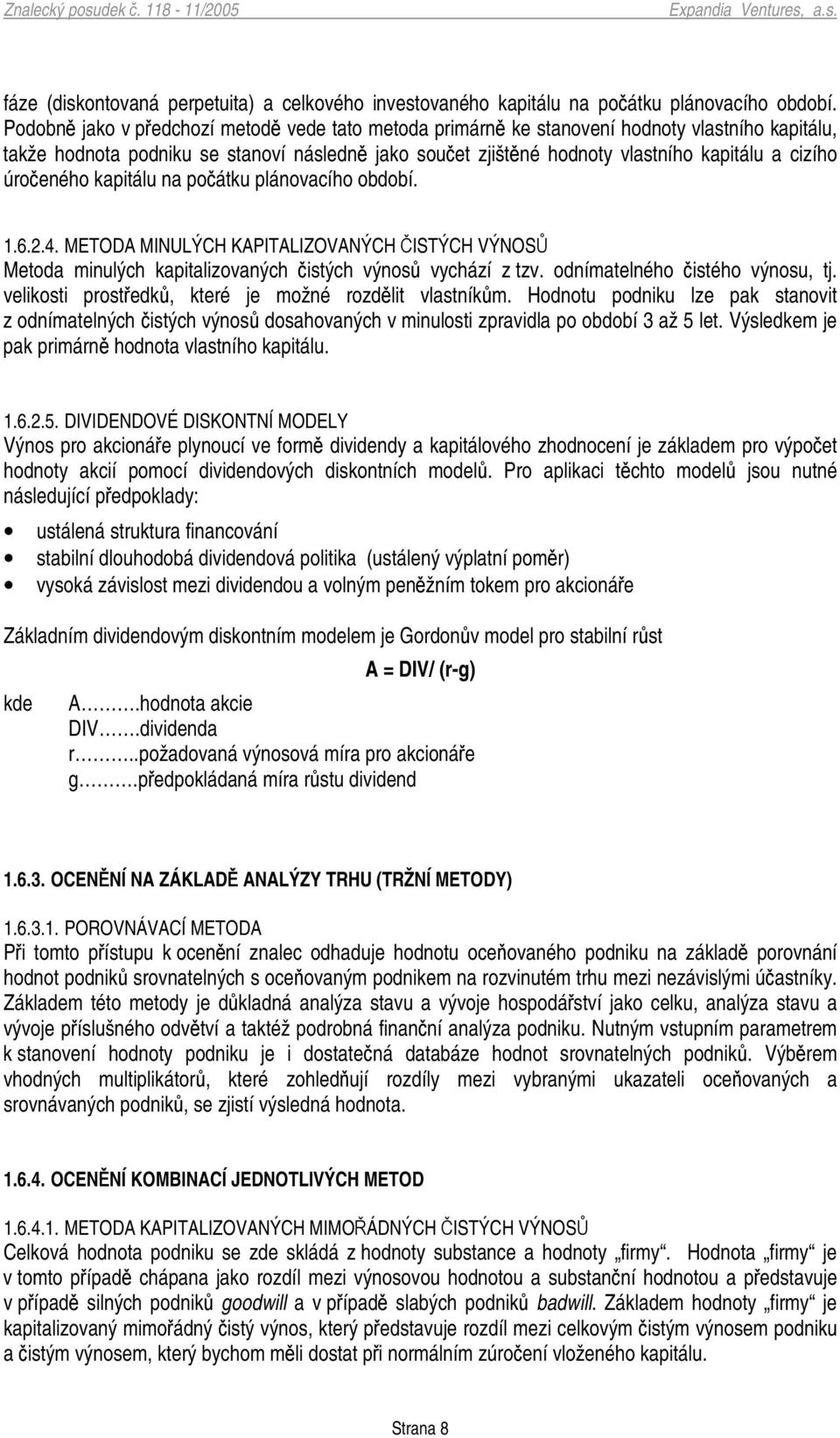 kapitálu na poátku plánovacího období. 1.6.2.4. METODA MINULÝCH KAPITALIZOVANÝCH ISTÝCH VÝNOS Metoda minulých kapitalizovaných istých výnos vychází z tzv. odnímatelného istého výnosu, tj.