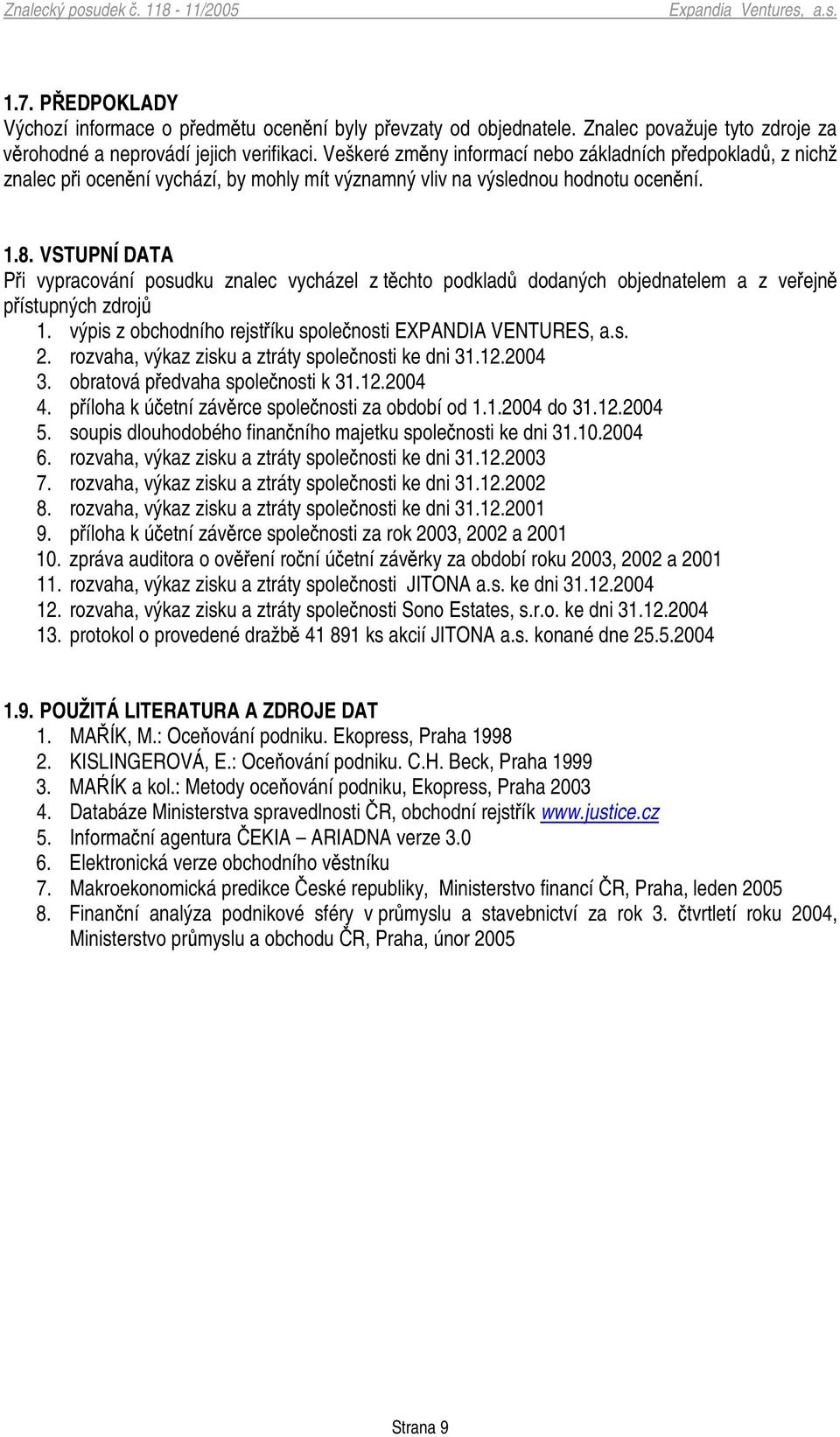 VSTUPNÍ DATA Pi vypracování posudku znalec vycházel z tchto podklad dodaných objednatelem a z veejn pístupných zdroj 1. výpis z obchodního rejstíku spolenosti EXPANDIA VENTURES, a.s. 2.