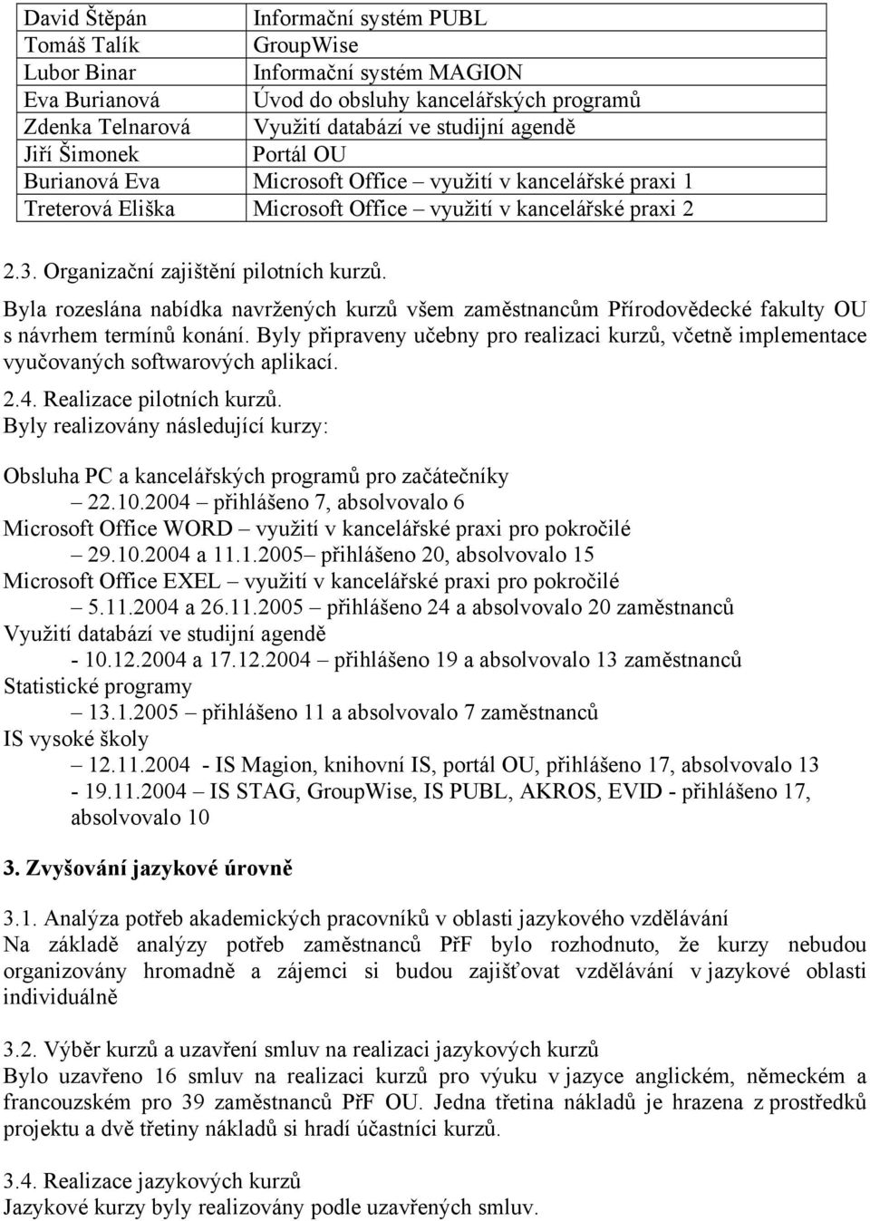 Byla rozeslána nabídka navržených kurzů všem zaměstnancům Přírodovědecké fakulty OU s návrhem termínů konání.