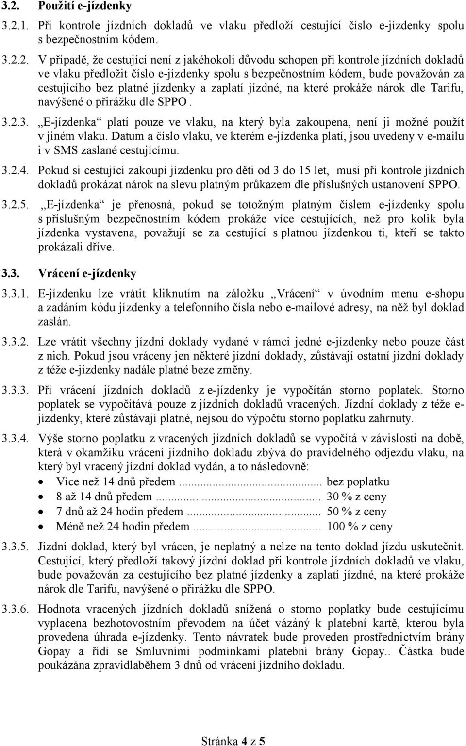 navýšené o přirážku dle SPPO. 3.2.3. E-jízdenka platí pouze ve vlaku, na který byla zakoupena, není ji možné použít v jiném vlaku.