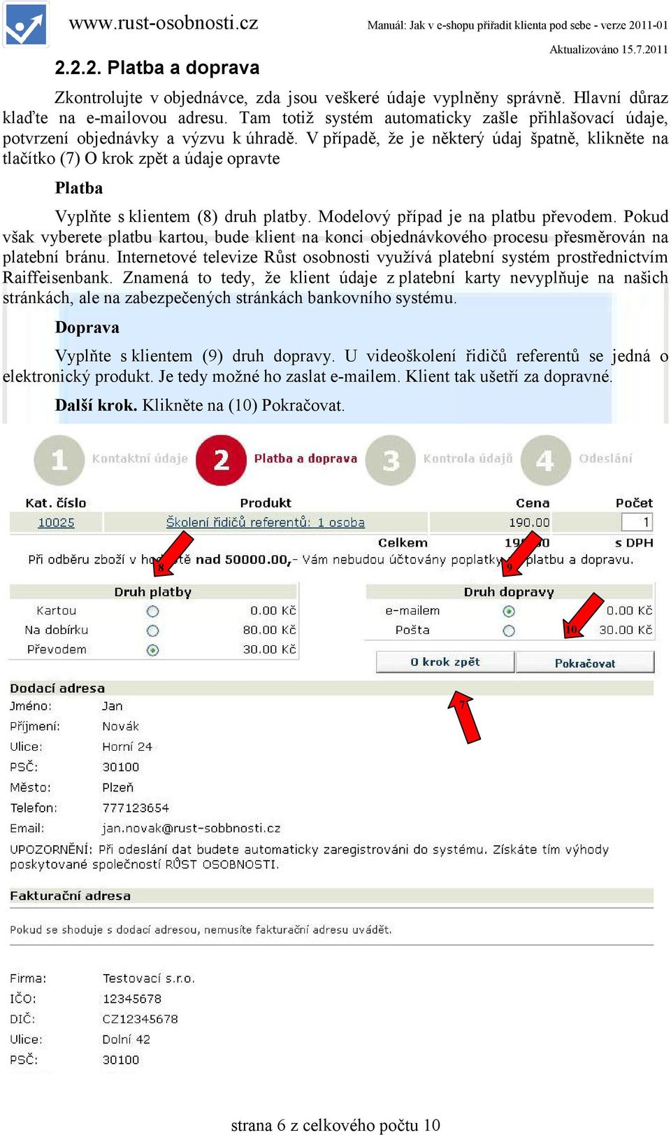 V případě, že je některý údaj špatně, klikněte na tlačítko (7) O krok zpět a údaje opravte Platba Vyplňte s klientem (8) druh platby. Modelový případ je na platbu převodem.