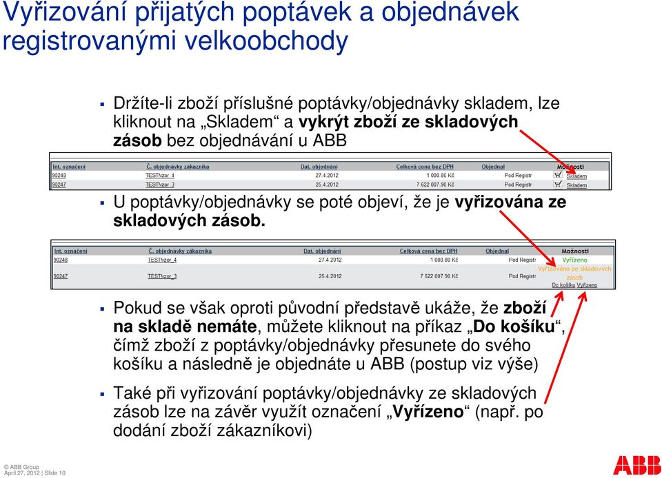 Pokud se však oproti pvodní pedstav ukáže, že zboží na sklad nemáte, mžete kliknout na píkaz Do košíku, ímž zboží z poptávky/objednávky pesunete do svého