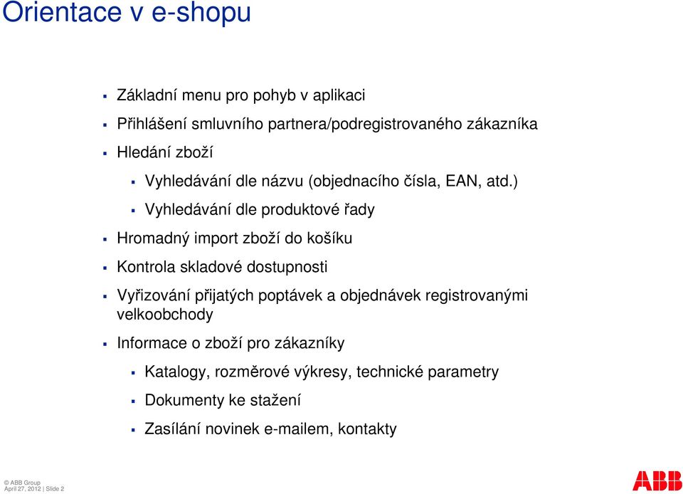 ) Vyhledávání dle produktovéady Hromadný import zboží do košíku Kontrola skladové dostupnosti Vyizování pijatých poptávek a