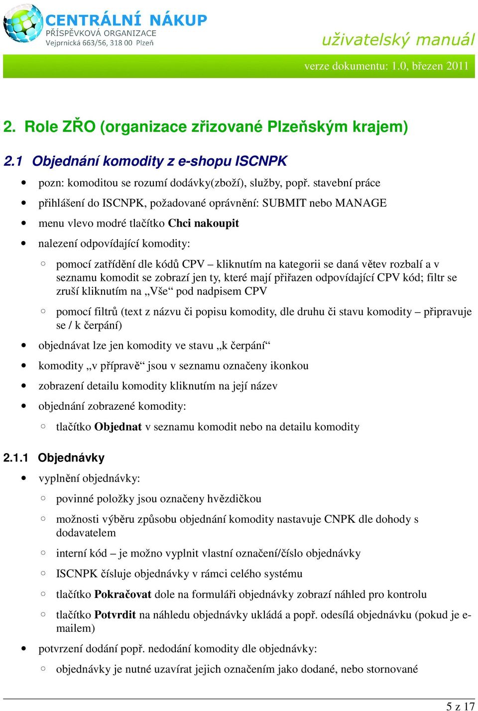 kategorii se daná větev rozbalí a v seznamu komodit se zobrazí jen ty, které mají přiřazen odpovídající CPV kód; filtr se zruší kliknutím na Vše pod nadpisem CPV pomocí filtrů (text z názvu či popisu