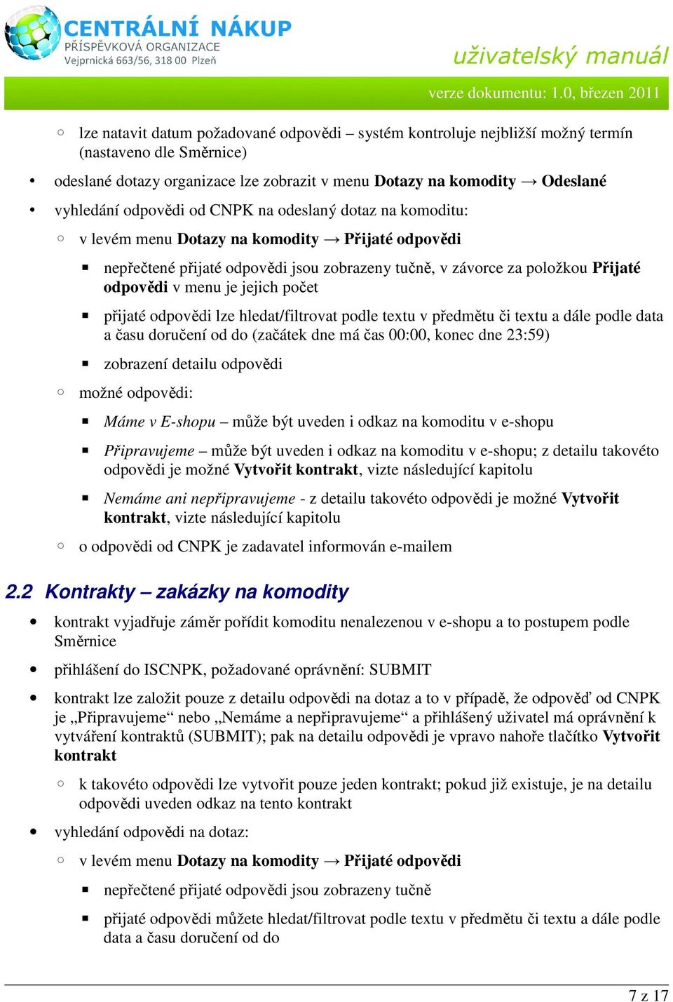 přijaté odpovědi lze hledat/filtrovat podle textu v předmětu či textu a dále podle data a času doručení od do (začátek dne má čas 00:00, konec dne 23:59) zobrazení detailu odpovědi možné odpovědi: