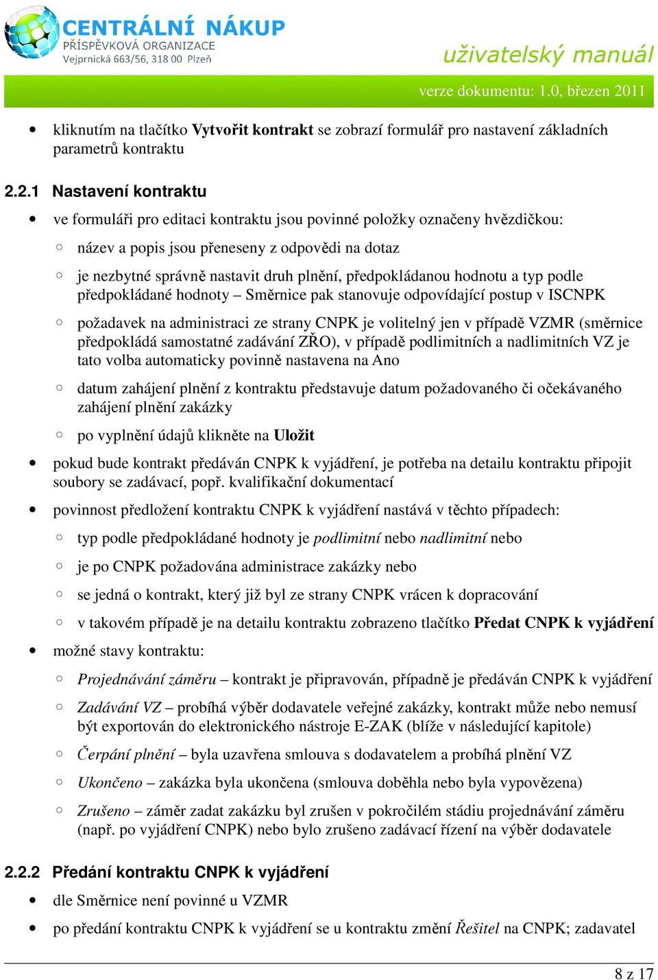 předpokládanou hodnotu a typ podle předpokládané hodnoty Směrnice pak stanovuje odpovídající postup v ISCNPK požadavek na administraci ze strany CNPK je volitelný jen v případě VZMR (směrnice