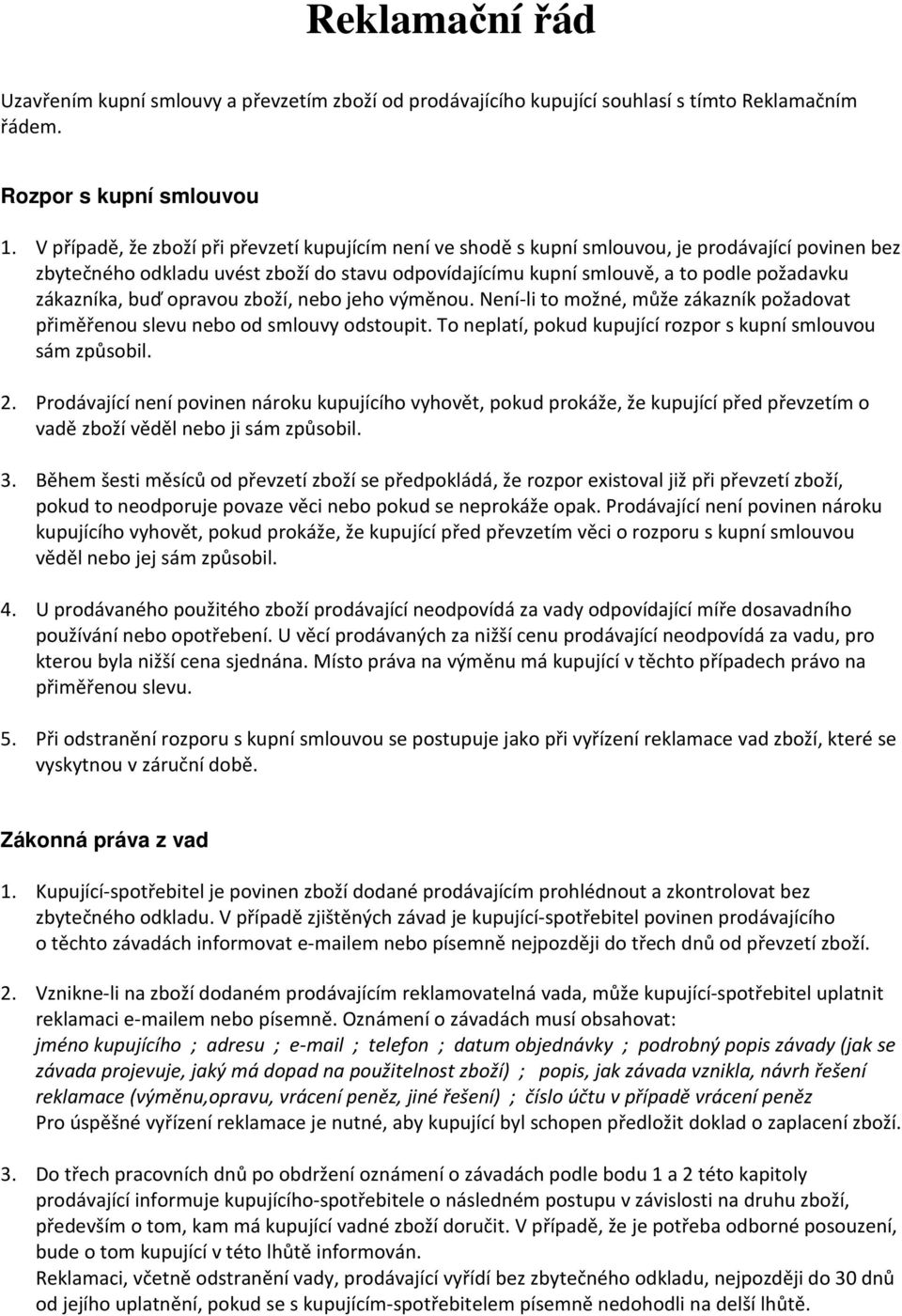 zákazníka, buď opravou zboží, nebo jeho výměnou. Není-li to možné, může zákazník požadovat přiměřenou slevu nebo od smlouvy odstoupit. To neplatí, pokud kupující rozpor s kupní smlouvou sám způsobil.