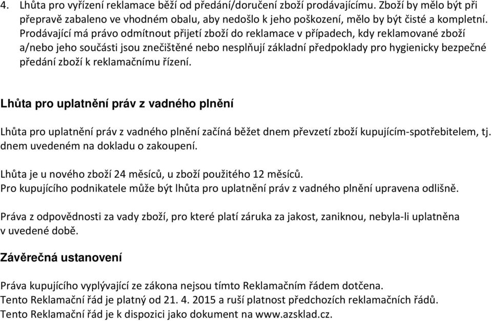 zboží k reklamačnímu řízení. Lhůta pro uplatnění práv z vadného plnění Lhůta pro uplatnění práv z vadného plnění začíná běžet dnem převzetí zboží kupujícím-spotřebitelem, tj.