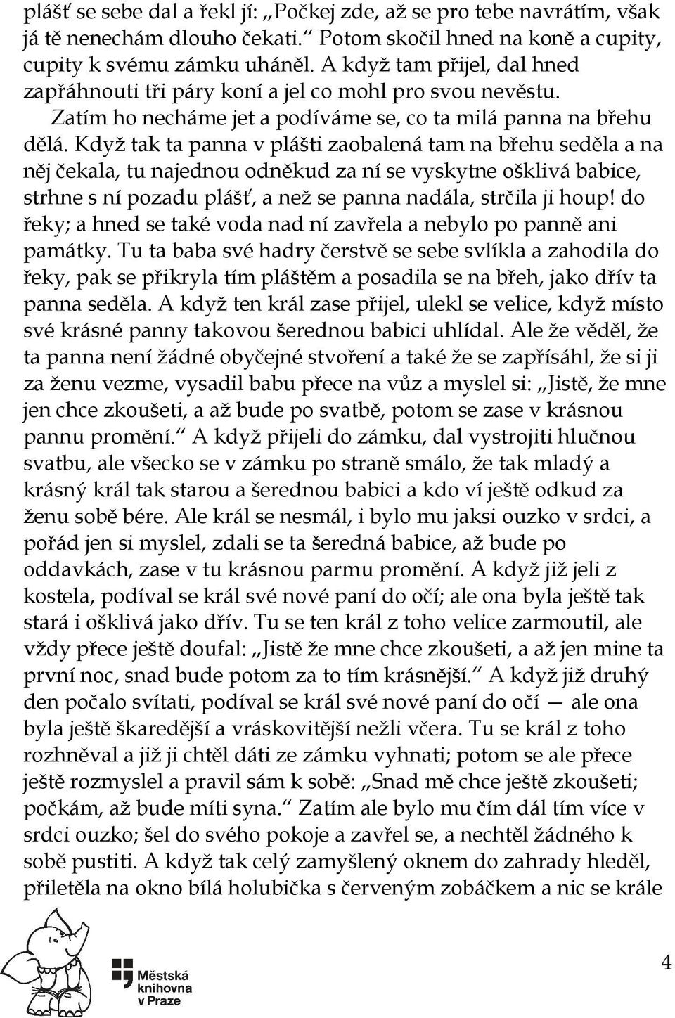 Když tak ta panna v plášti zaobalená tam na břehu seděla a na něj čekala, tu najednou odněkud za ní se vyskytne ošklivá babice, strhne s ní pozadu plášť, a než se panna nadála, strčila ji houp!