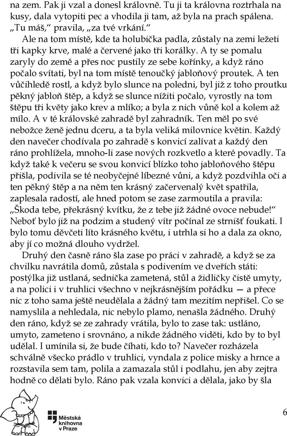 A ty se pomalu zaryly do země a přes noc pustily ze sebe kořínky, a když ráno počalo svítati, byl na tom místě tenoučký jabloňový proutek.
