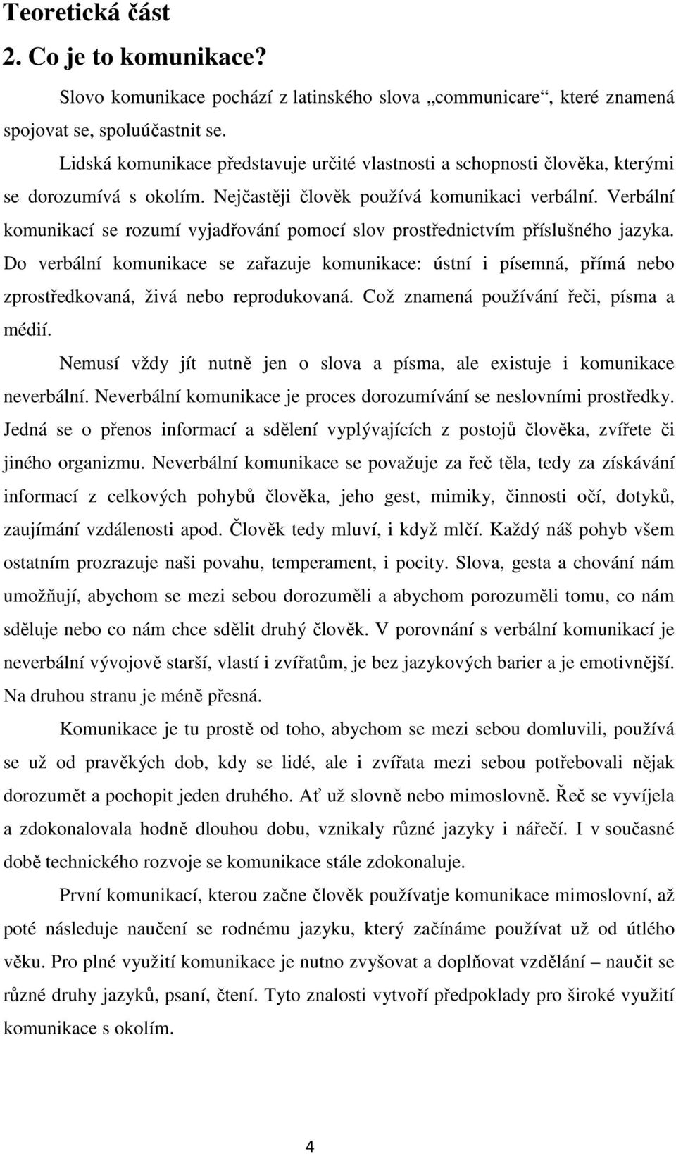 Verbální komunikací se rozumí vyjadřování pomocí slov prostřednictvím příslušného jazyka.