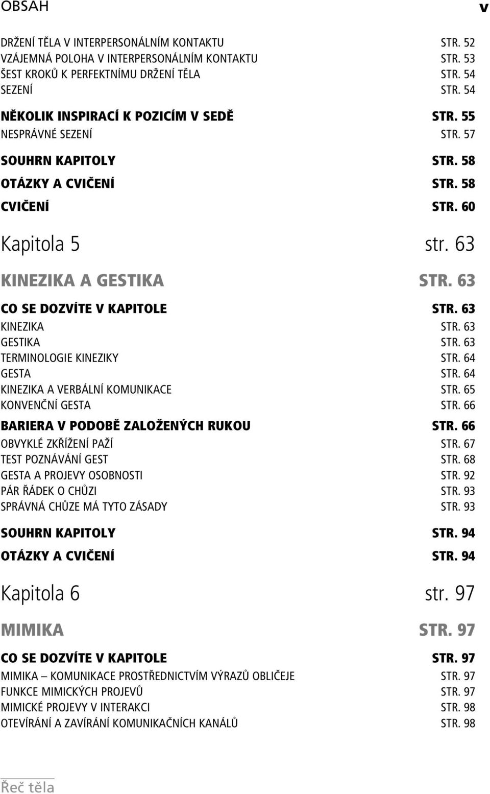 63 CO SE DOZVÍTE V KAPITOLE STR. 63 KINEZIKA STR. 63 GESTIKA STR. 63 TERMINOLOGIE KINEZIKY STR. 64 GESTA STR. 64 KINEZIKA A VERBÁLNÍ KOMUNIKACE STR. 65 KONVENČNÍ GESTA STR.