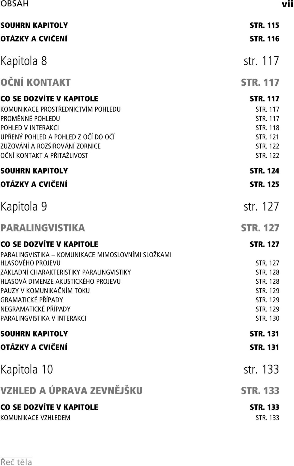 124 OTÁZKY A CVIČENÍ STR. 125 Kapitola 9 str. 127 PARALINGVISTIKA STR. 127 CO SE DOZVÍTE V KAPITOLE STR. 127 PARALINGVISTIKA KOMUNIKACE MIMOSLOVNÍMI SLOŽKAMI HLASOVÉHO PROJEVU STR.