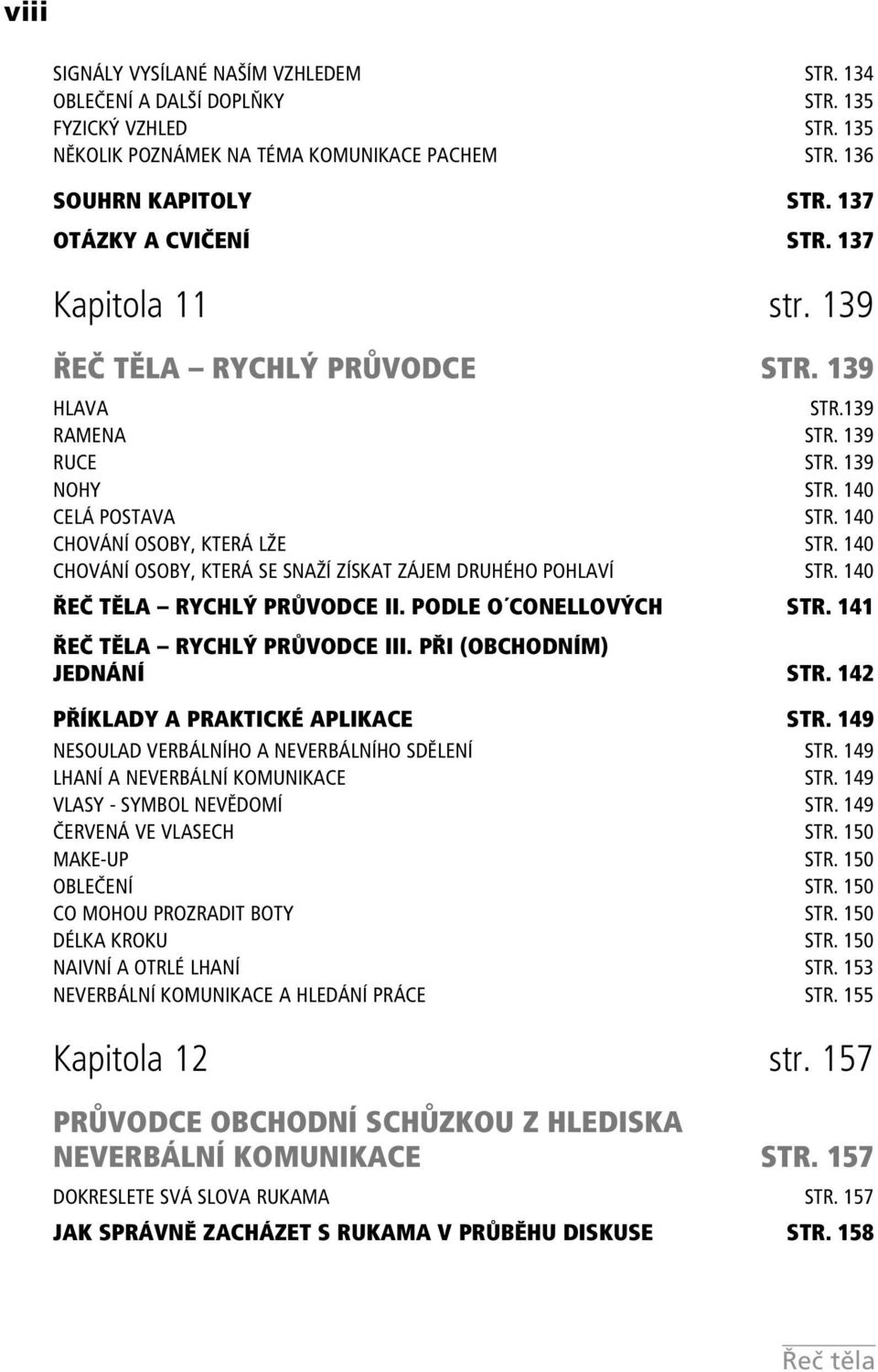 140 CHOVÁNÍ OSOBY, KTERÁ SE SNAŽÍ ZÍSKAT ZÁJEM DRUHÉHO POHLAVÍ STR. 140 ŘEČ TĚLA RYCHLÝ PRŮVODCE II. PODLE O CONELLOVÝCH STR. 141 ŘEČ TĚLA RYCHLÝ PRŮVODCE III. PŘI (OBCHODNÍM) JEDNÁNÍ STR.