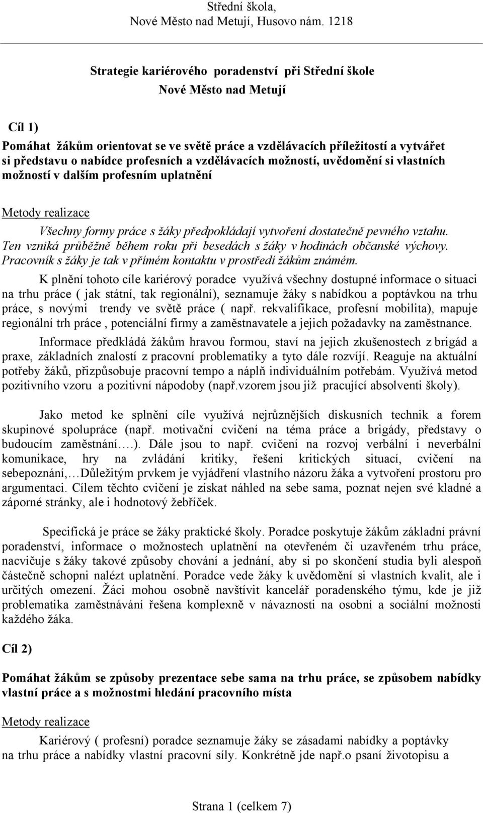 Ten vzniká průběžně během roku při besedách s žáky v hodinách občanské výchovy. Pracovník s žáky je tak v přímém kontaktu v prostředí žákům známém.