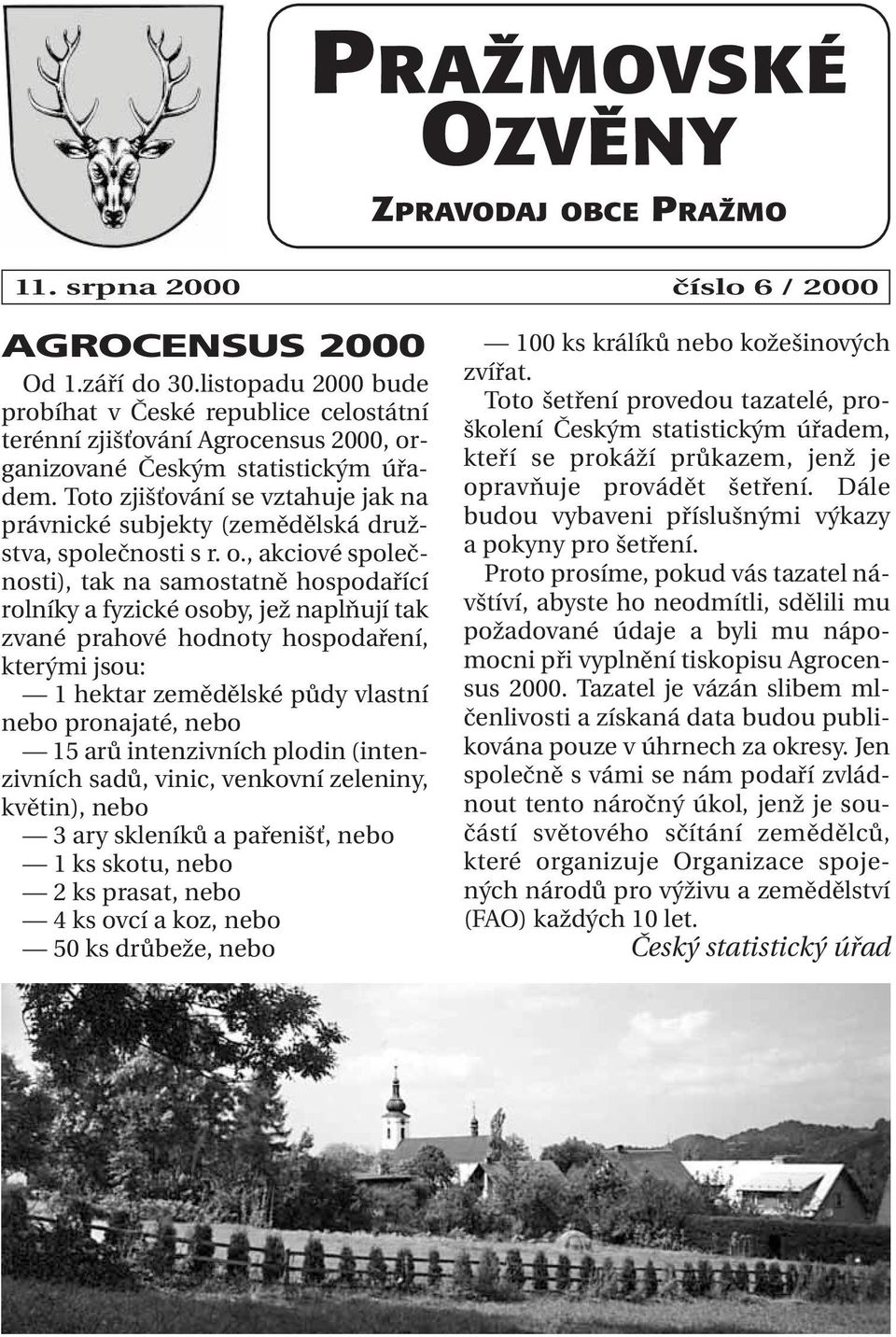 Toto zjišťování se vztahuje jak na právnické subjekty (zemědělská družstva, společnosti s r. o.