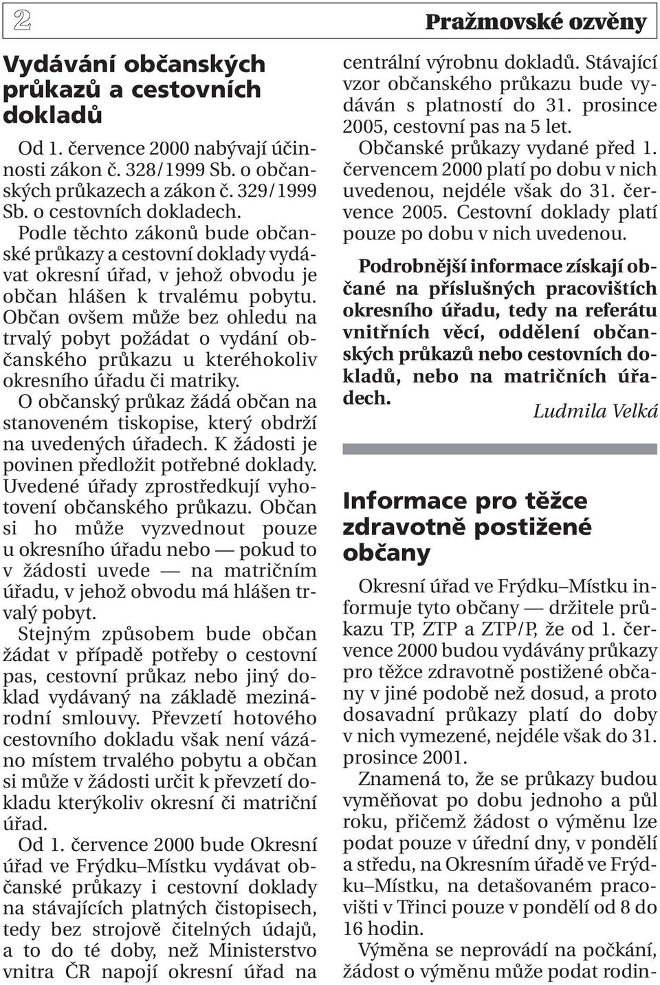Občan ovšem může bez ohledu na trvalý pobyt požádat o vydání občanského průkazu u kteréhokoliv okresního úřadu či matriky.