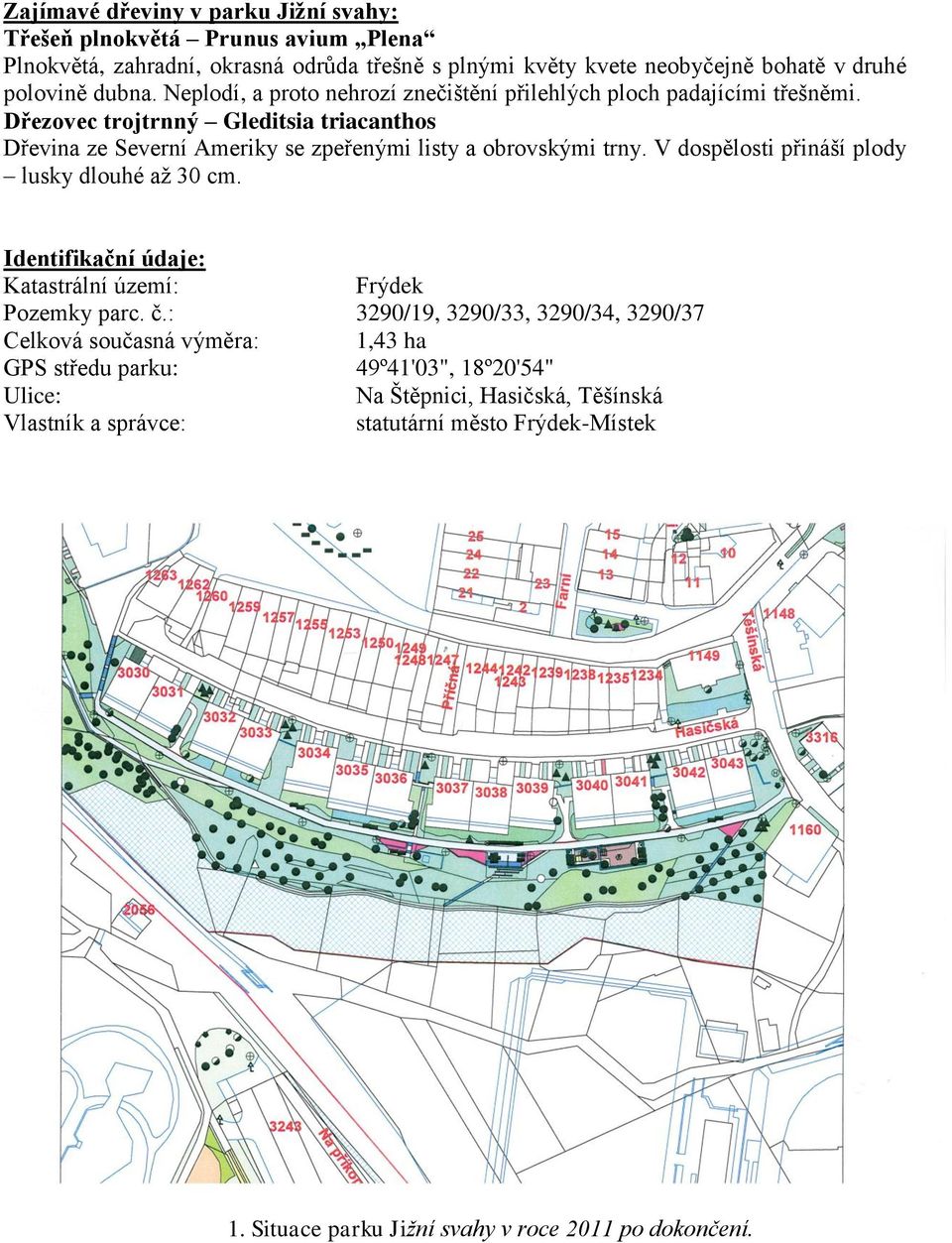 V dospělosti přináší plody lusky dlouhé až 30 cm. Identifikační údaje: Katastrální území: Frýdek Pozemky parc. č.