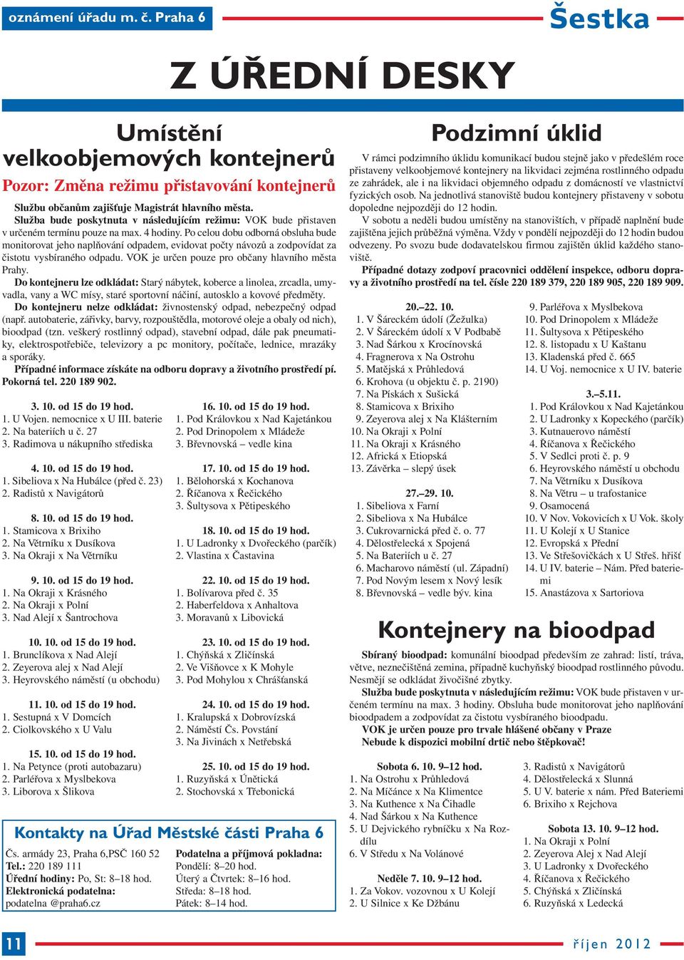 Po celou dobu odborná obsluha bude monitorovat jeho naplňování odpadem, evidovat počty návozů a zodpovídat za čistotu vysbíraného odpadu. VOK je určen pouze pro občany hlavního města Prahy.