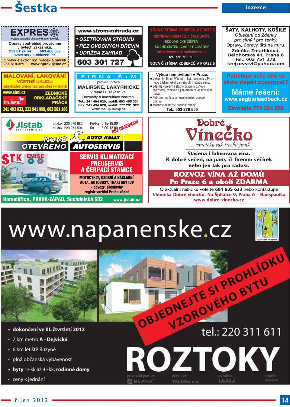 728 205 205 NOVÁ ČISTÍRNA KOBERCŮ V PRAZE 6 ŠATY, KALHOTY, KOŠILE Oblečení od Zdenky pro silný i pro tenký. Opravy, úpravy, šití na míru. Zdeňka Zmatlíková, Bělohorská 41, Praha 6 Tel.