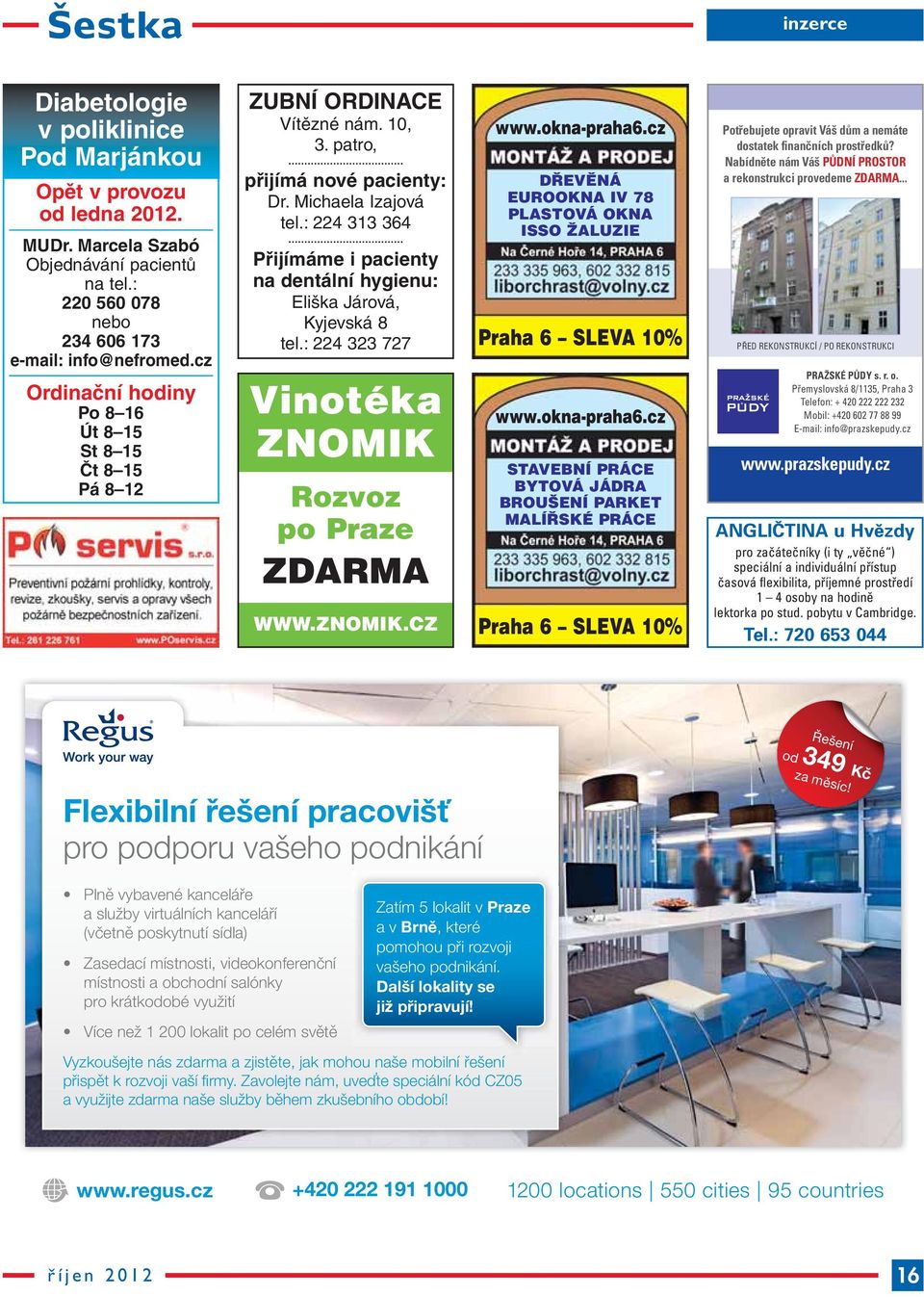: 224 313 364 Přijímáme i pacienty na dentální hygienu: Eliška Járová, Kyjevská 8 tel.: 224 323 727 Vinotéka ZNOMIK Rozvoz po Praze ZDARMA WWW.ZNOMIK.CZ www.okna-praha6.