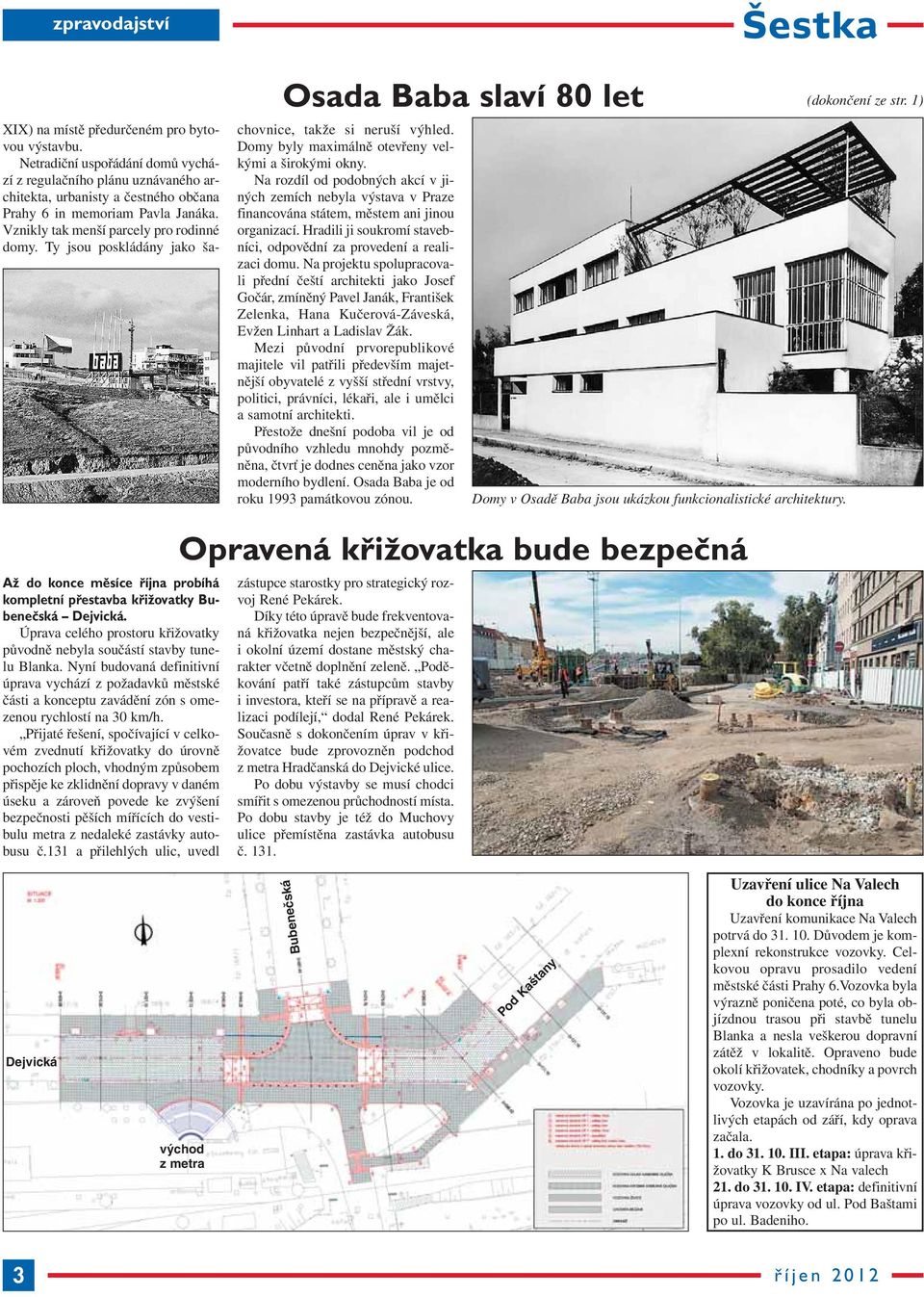 Ty jsou poskládány jako ša - Osada Baba slaví 80 let chovnice, takže si neruší výhled. Domy byly maximálně otevřeny velkými a širokými okny.