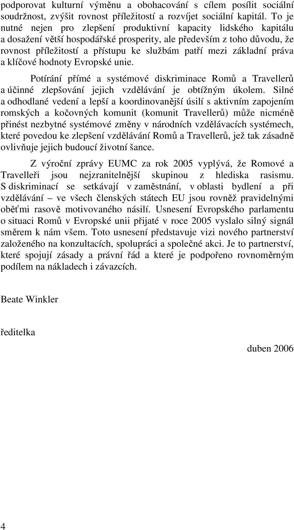 základní práva a klíčové hodnoty Evropské unie. Potírání přímé a systémové diskriminace Romů a Travellerů a účinné zlepšování jejich vzdělávání je obtížným úkolem.