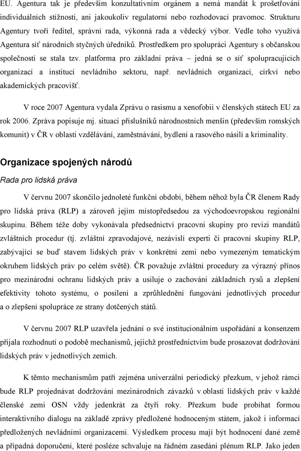 Prostředkem pro spolupráci Agentury s občanskou společností se stala tzv. platforma pro základní práva jedná se o síť spolupracujících organizací a institucí nevládního sektoru, např.