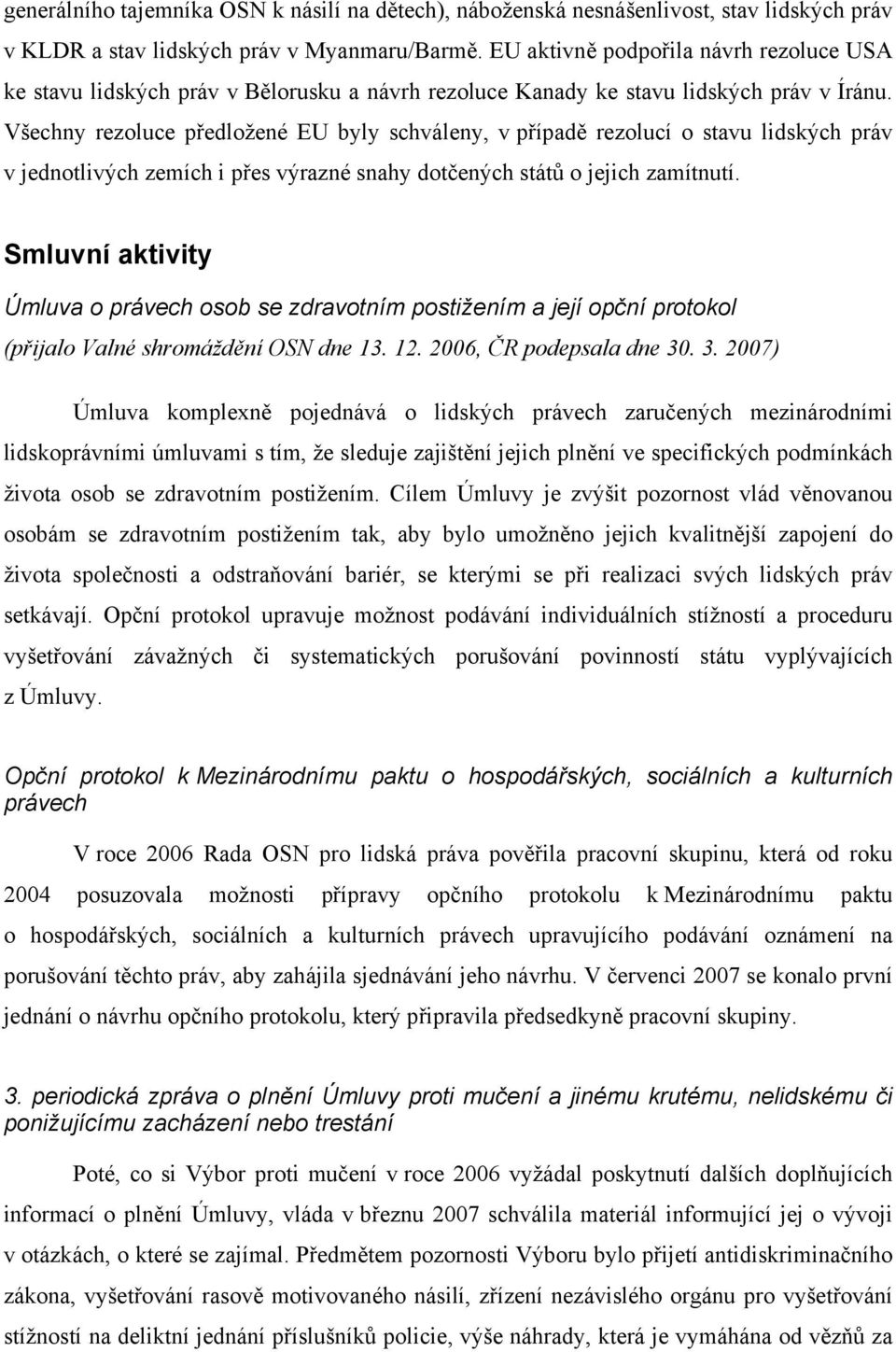 Všechny rezoluce předložené EU byly schváleny, v případě rezolucí o stavu lidských práv v jednotlivých zemích i přes výrazné snahy dotčených států o jejich zamítnutí.