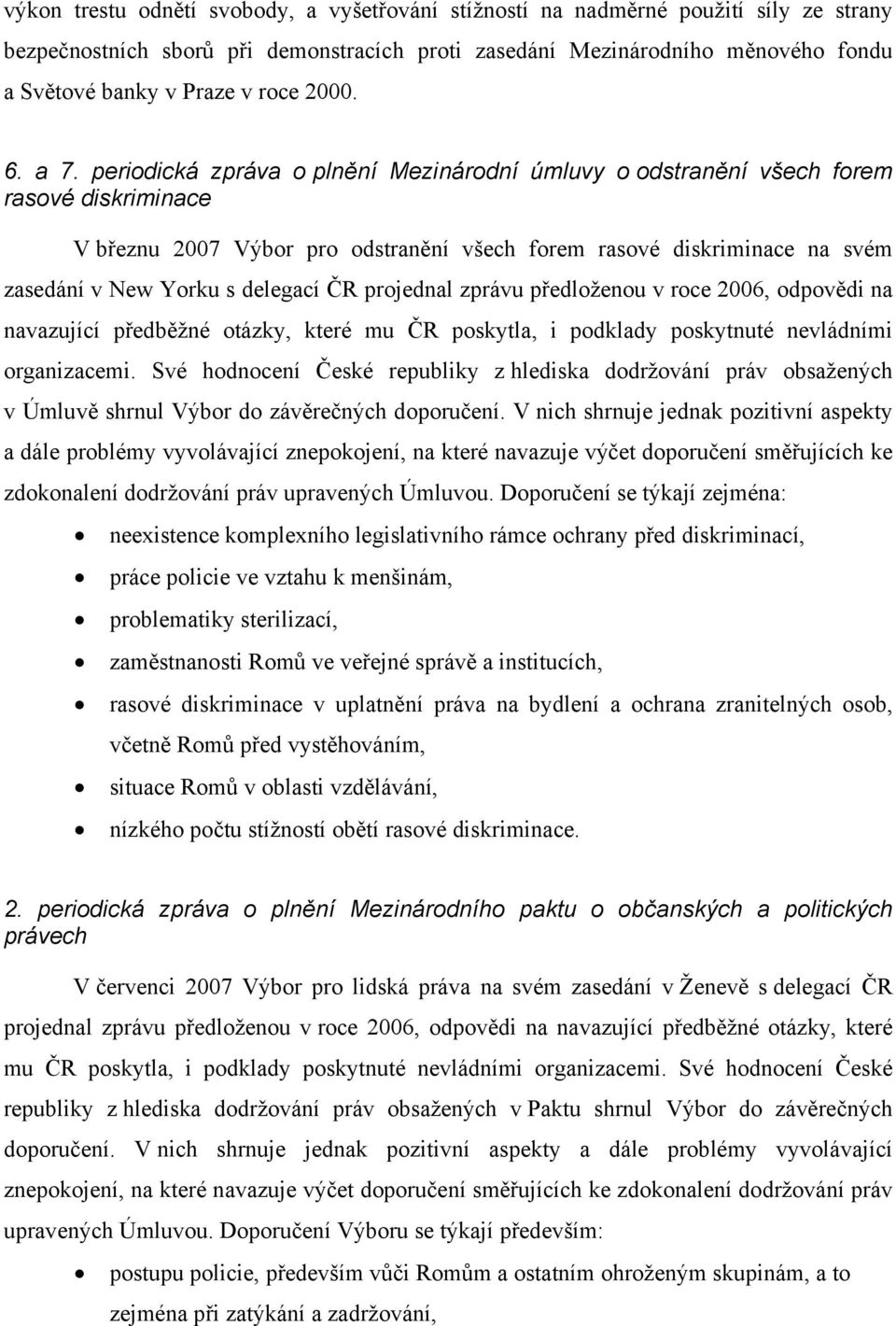 periodická zpráva o plnění Mezinárodní úmluvy o odstranění všech forem rasové diskriminace V březnu 2007 Výbor pro odstranění všech forem rasové diskriminace na svém zasedání v New Yorku s delegací