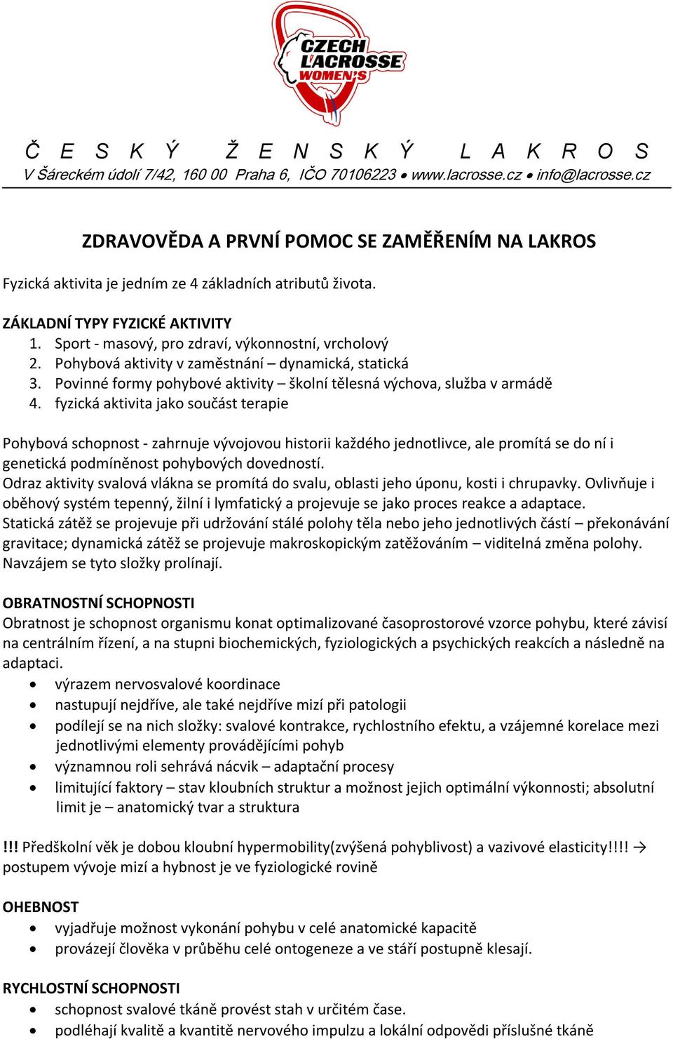 fyzická aktivita jako součást terapie Pohybová schopnost - zahrnuje vývojovou historii každého jednotlivce, ale promítá se do ní i genetická podmíněnost pohybových dovedností.